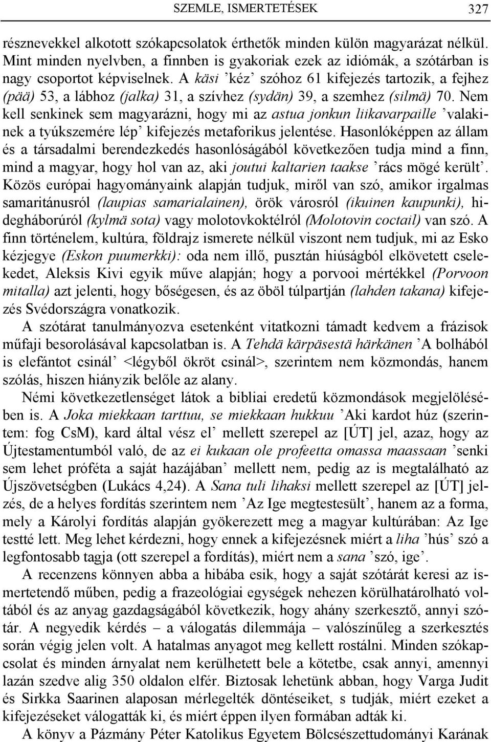 A käsi kéz szóhoz 61 kifejezés tartozik, a fejhez (pää) 53, a lábhoz (jalka) 31, a szívhez (sydän) 39, a szemhez (silmä) 70.