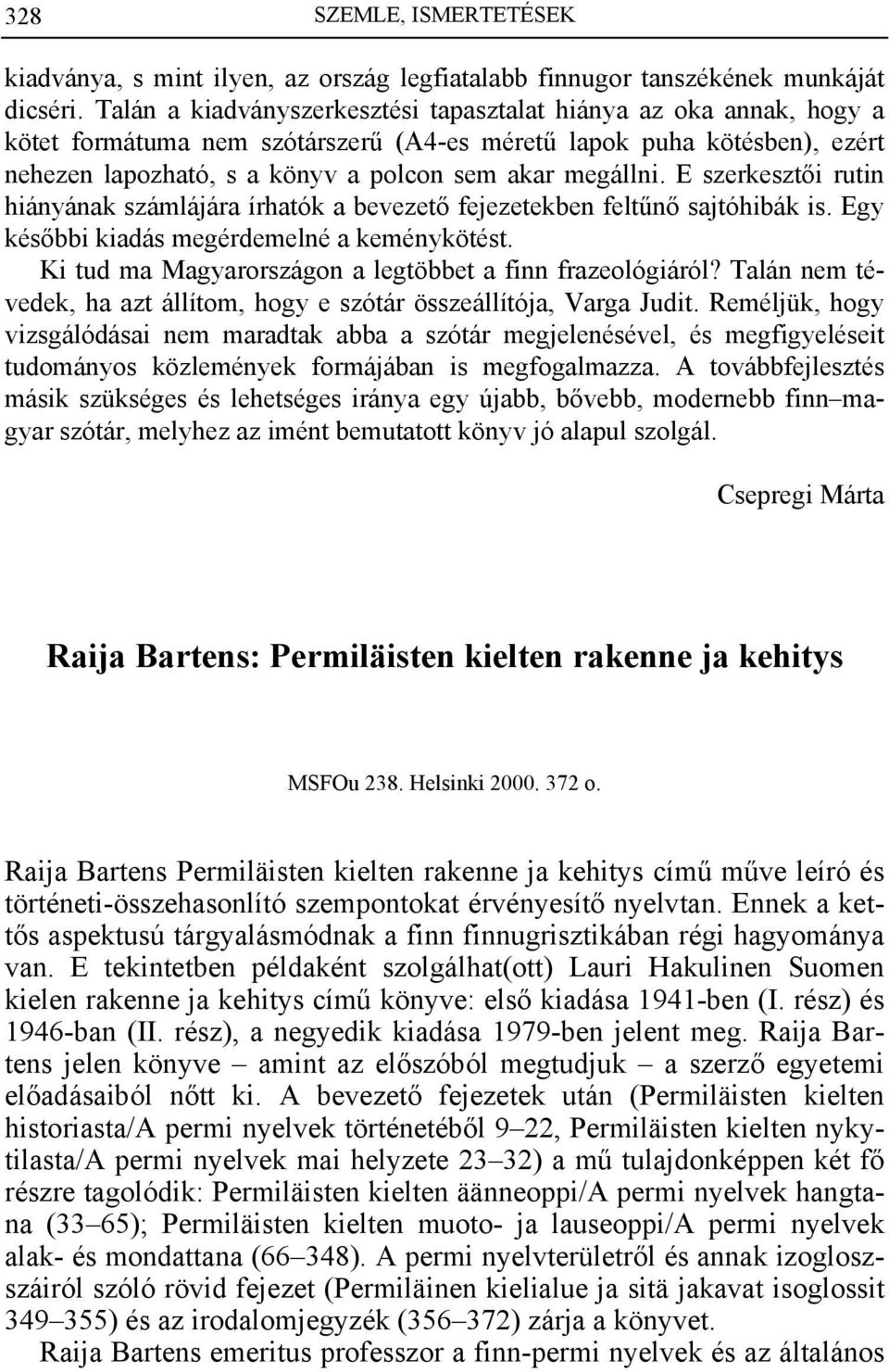 E szerkesztői rutin hiányának számlájára írhatók a bevezető fejezetekben feltűnő sajtóhibák is. Egy későbbi kiadás megérdemelné a keménykötést.