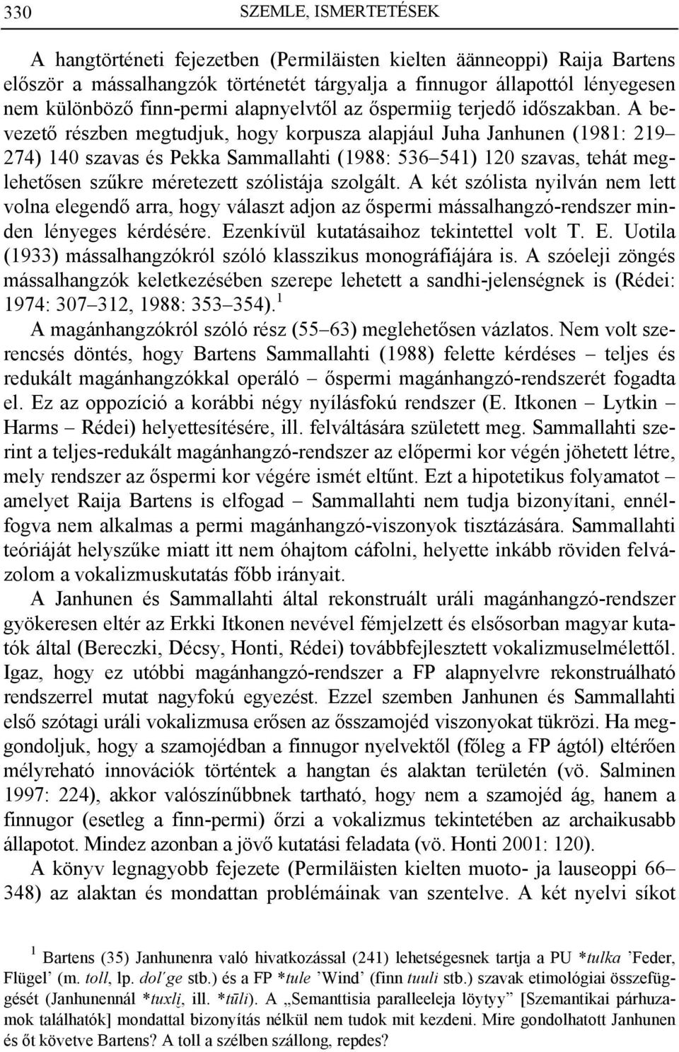 A bevezető részben megtudjuk, hogy korpusza alapjául Juha Janhunen (1981: 219 274) 140 szavas és Pekka Sammallahti (1988: 536 541) 120 szavas, tehát meglehetősen szűkre méretezett szólistája szolgált.