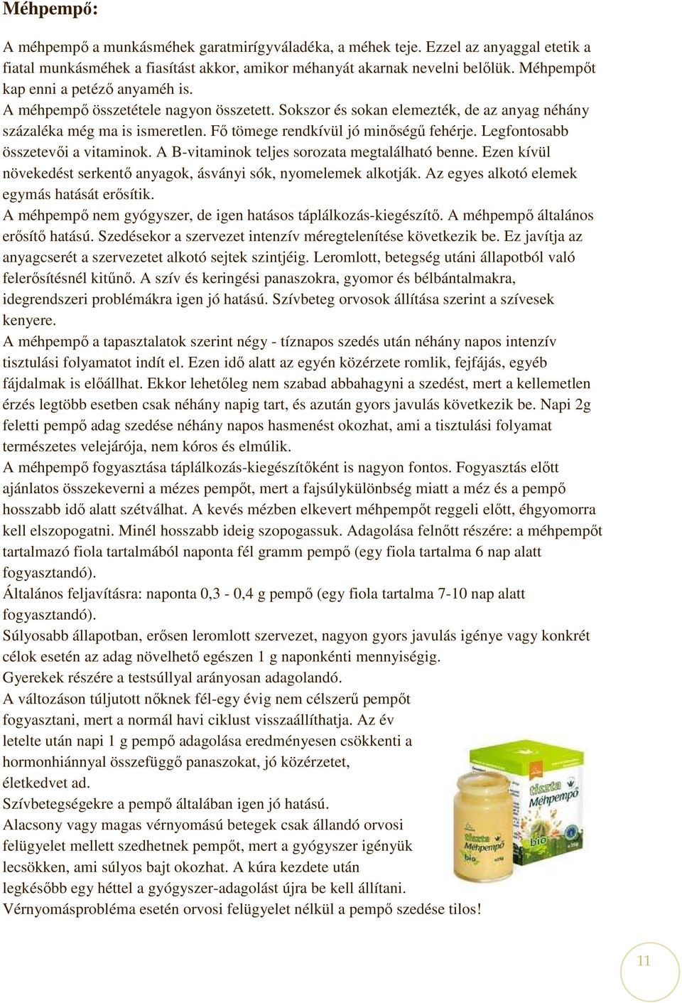 Legfontosabb összetevıi a vitaminok. A B-vitaminok teljes sorozata megtalálható benne. Ezen kívül növekedést serkentı anyagok, ásványi sók, nyomelemek alkotják.