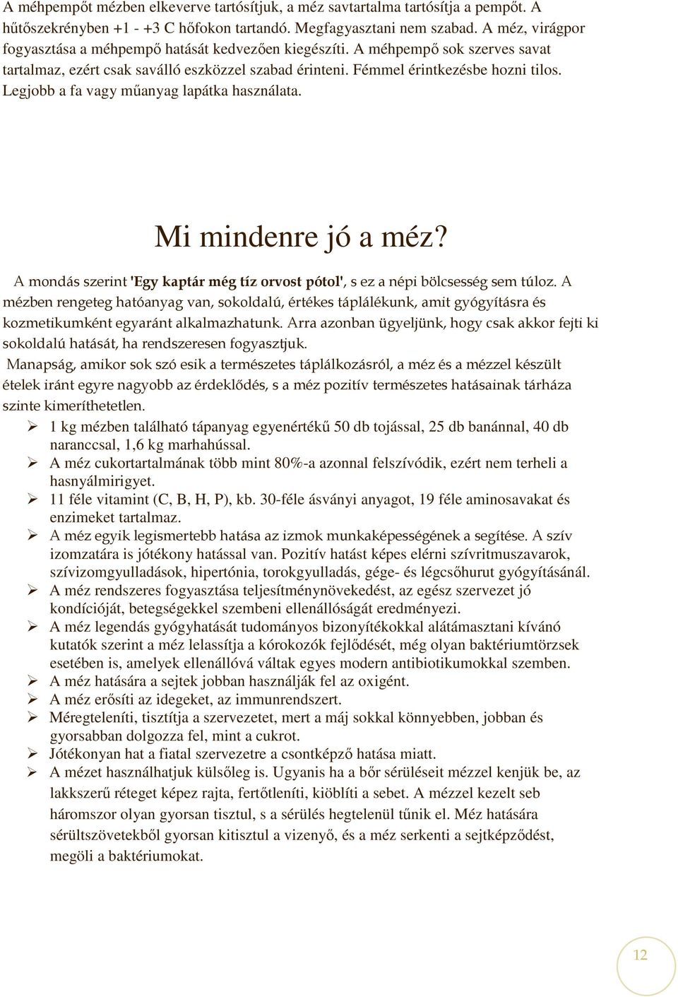 Legjobb a fa vagy mőanyag lapátka használata. Mi mindenre jó a méz? A mondás szerint 'Egy kaptár még tíz orvost pótol', s ez a népi bölcsesség sem túloz.
