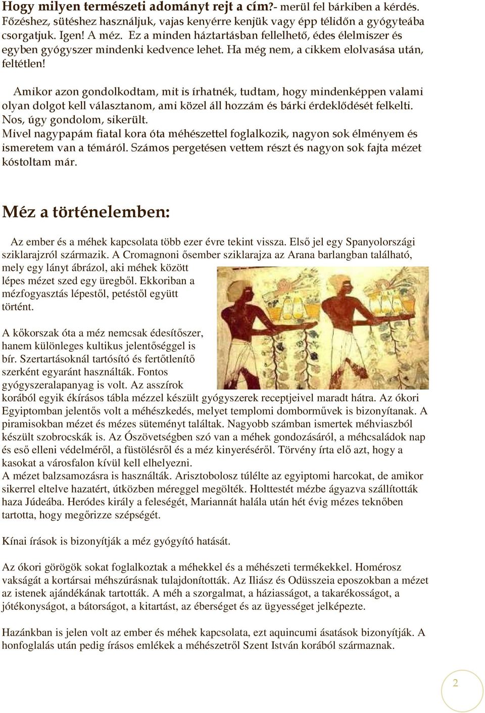 Amikor azon gondolkodtam, mit is írhatnék, tudtam, hogy mindenképpen valami olyan dolgot kell választanom, ami közel áll hozzám és bárki érdeklıdését felkelti. Nos, úgy gondolom, sikerült.