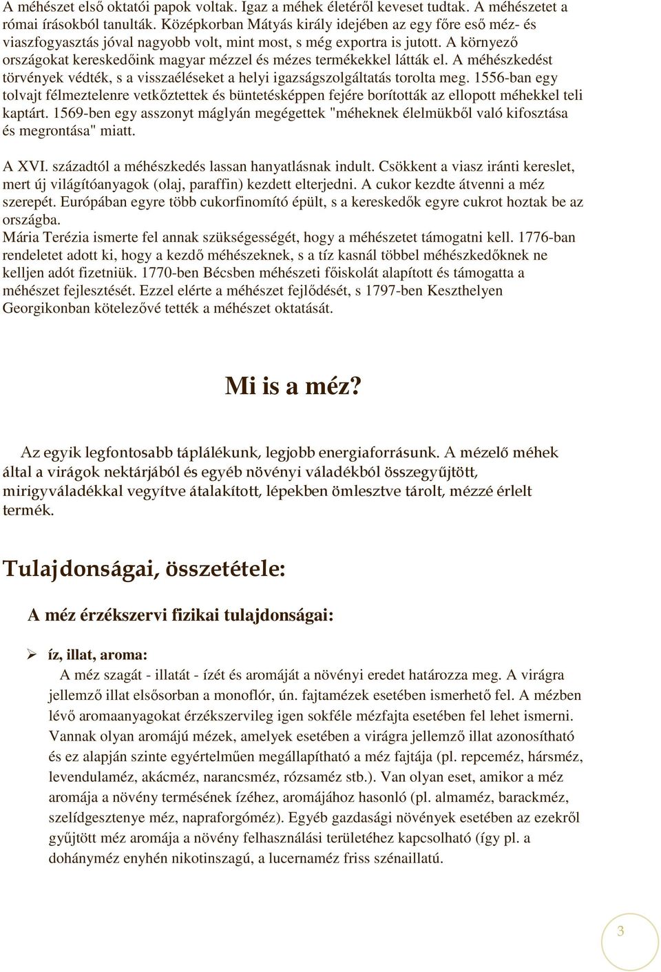 A környezı országokat kereskedıink magyar mézzel és mézes termékekkel látták el. A méhészkedést törvények védték, s a visszaéléseket a helyi igazságszolgáltatás torolta meg.