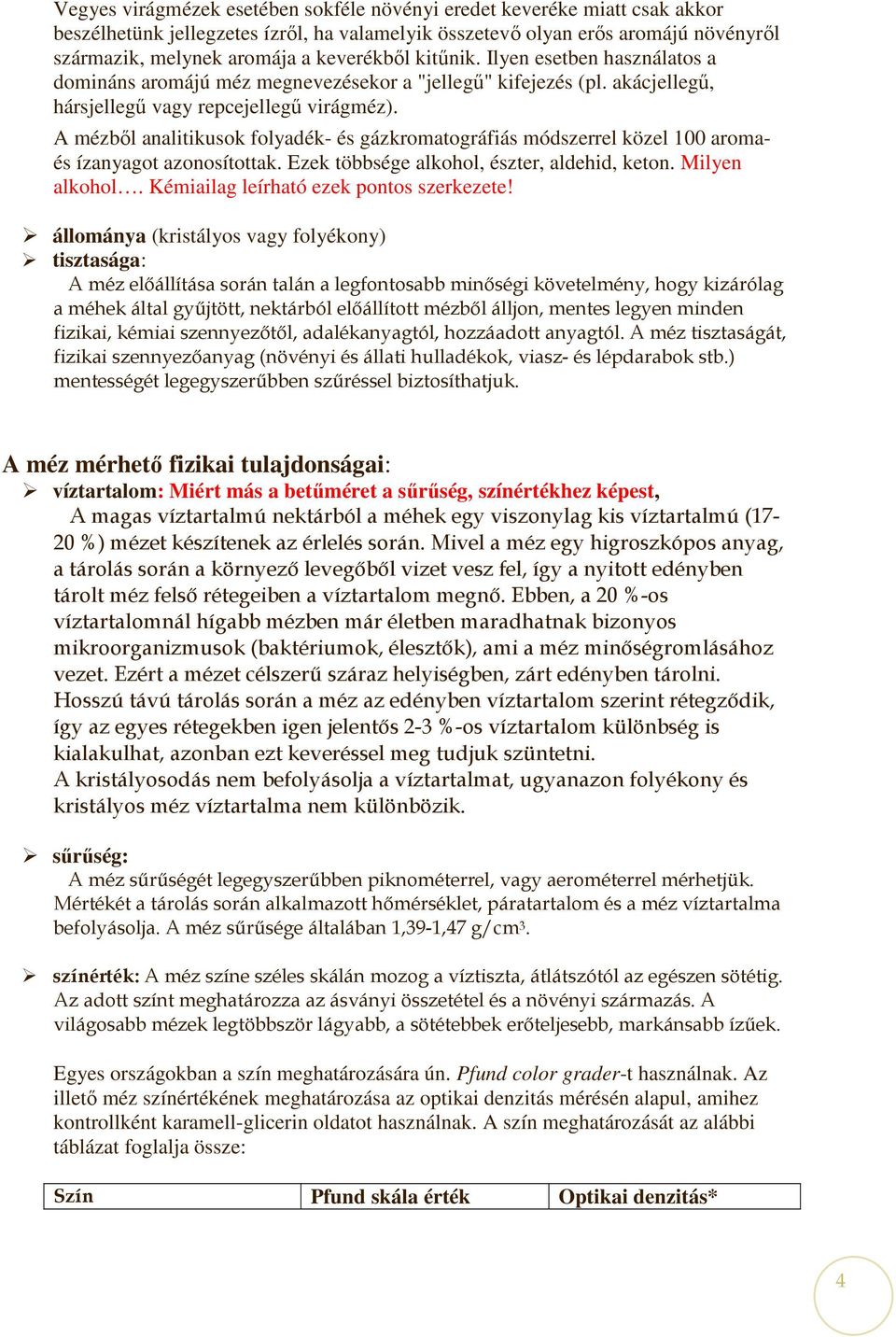 A mézbıl analitikusok folyadék- és gázkromatográfiás módszerrel közel 100 aromaés ízanyagot azonosítottak. Ezek többsége alkohol, észter, aldehid, keton. Milyen alkohol.
