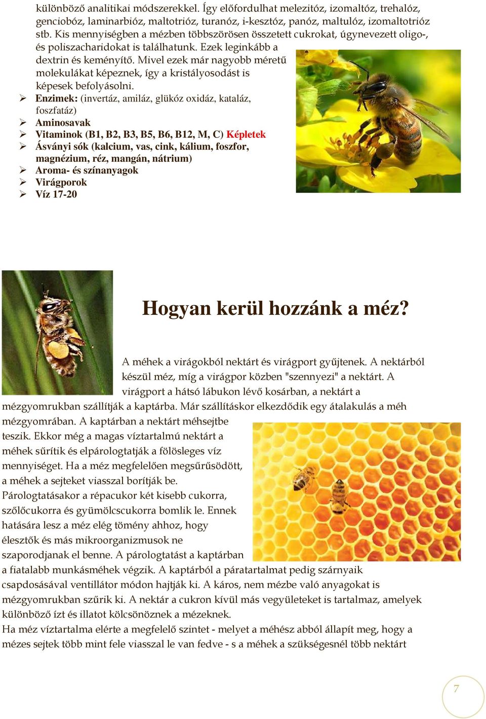 Mivel ezek már nagyobb mérető molekulákat képeznek, így a kristályosodást is képesek befolyásolni.