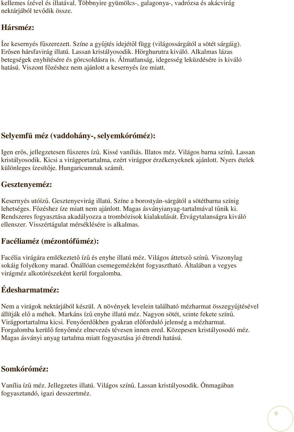 Álmatlanság, idegesség leküzdésére is kiváló hatású. Viszont fızéshez nem ajánlott a kesernyés íze miatt. Selyemfő méz (vaddohány-, selyemkóróméz): Igen erıs, jellegzetesen főszeres íző.