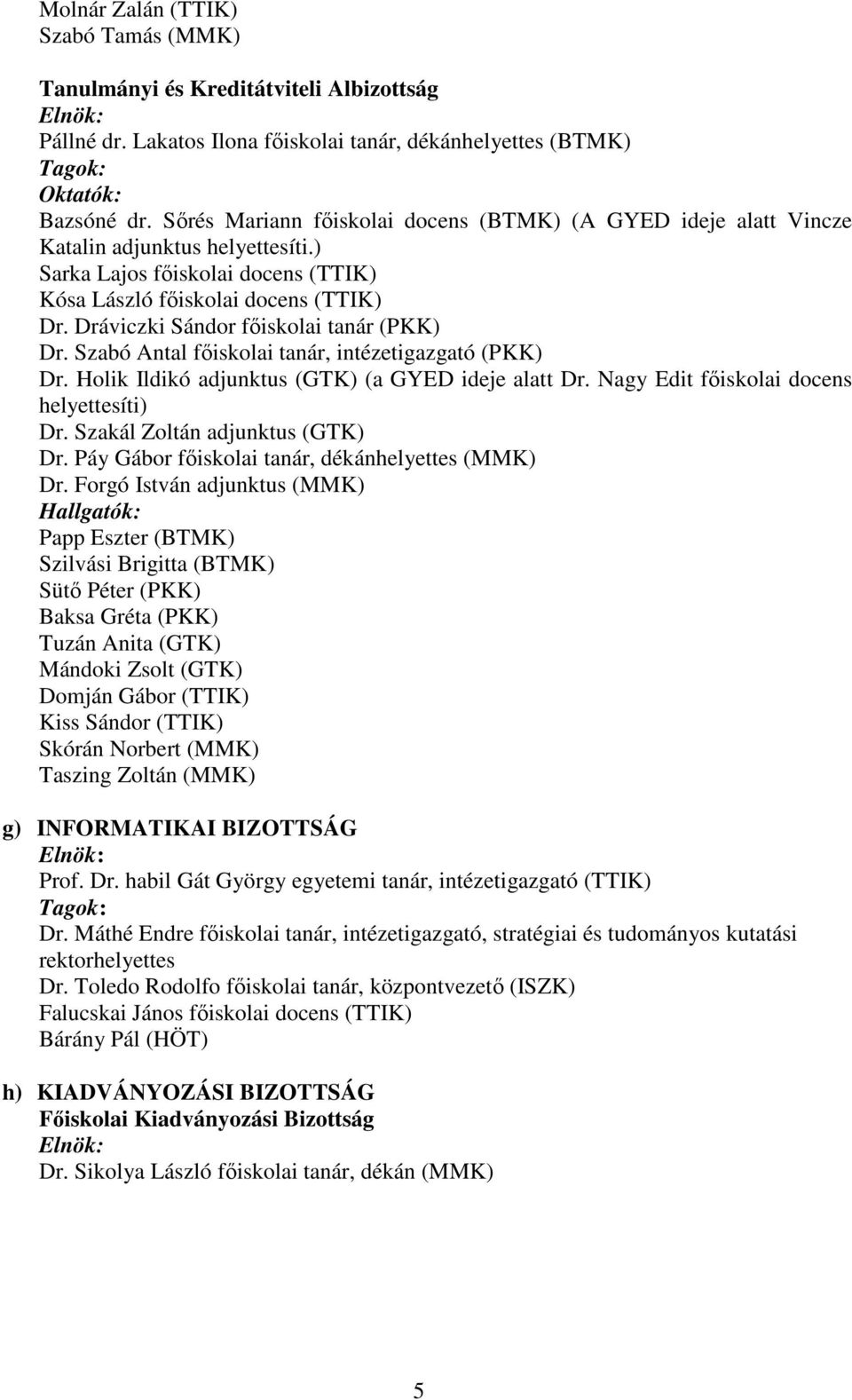 Dráviczki Sándor főiskolai tanár (PKK) Dr. Szabó Antal főiskolai tanár, intézetigazgató (PKK) Dr. Holik Ildikó adjunktus (GTK) (a GYED ideje alatt Dr. Nagy Edit főiskolai docens helyettesíti) Dr.