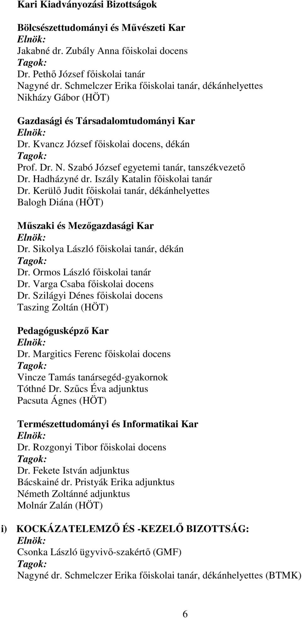 Hadházyné dr. Iszály Katalin főiskolai tanár Dr. Kerülő Judit főiskolai tanár, dékánhelyettes Balogh Diána (HÖT) Műszaki és Mezőgazdasági Kar Dr. Sikolya László főiskolai tanár, dékán Dr.