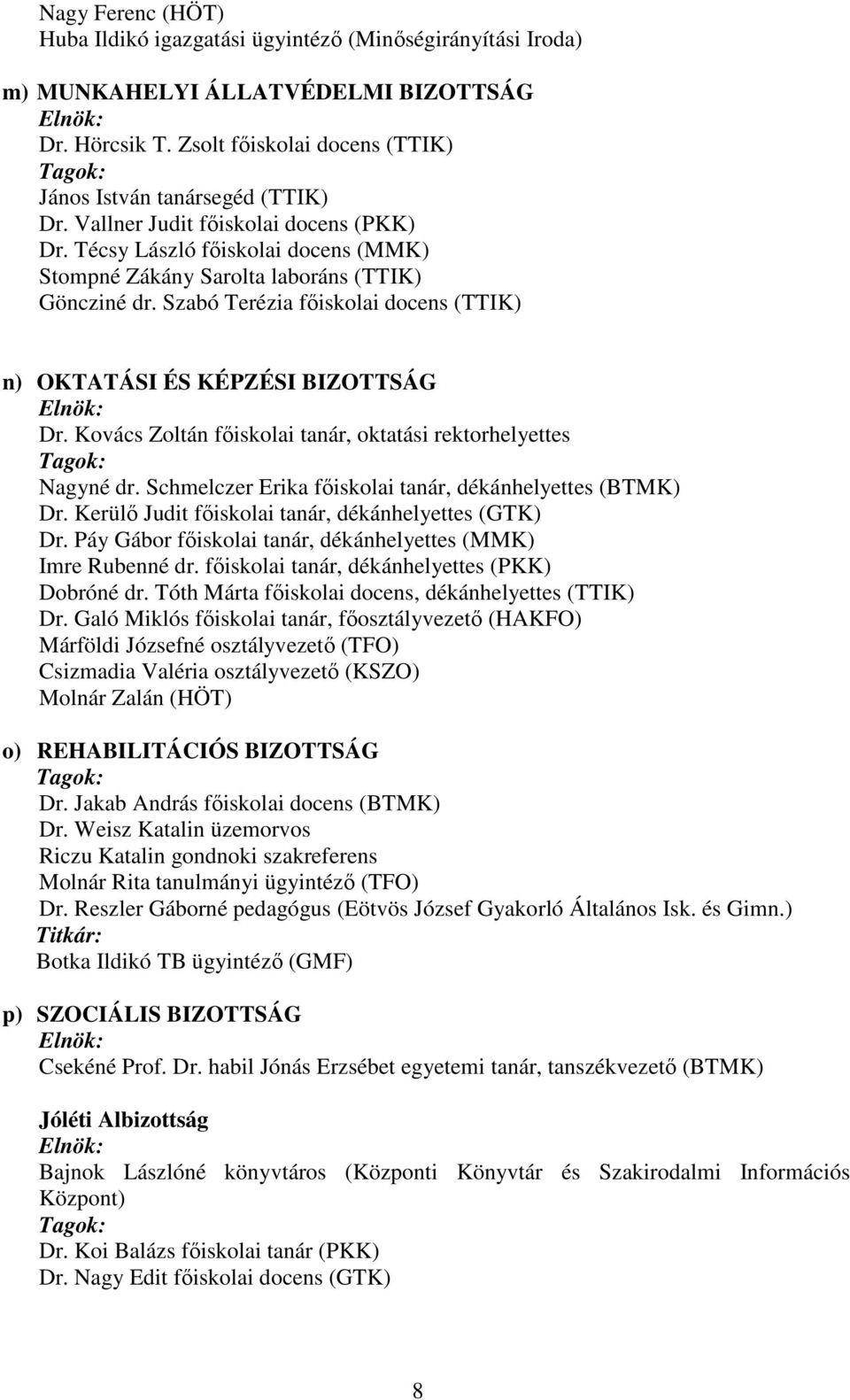 Szabó Terézia főiskolai docens (TTIK) n) OKTATÁSI ÉS KÉPZÉSI BIZOTTSÁG Dr. Kovács Zoltán főiskolai tanár, oktatási rektorhelyettes Nagyné dr.