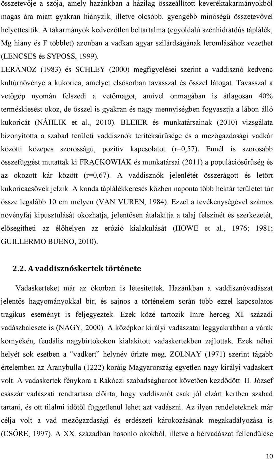 LERÁNOZ (1983) és SCHLEY (2000) megfigyelései szerint a vaddisznó kedvenc kultúrnövénye a kukorica, amelyet elsősorban tavasszal és ősszel látogat.