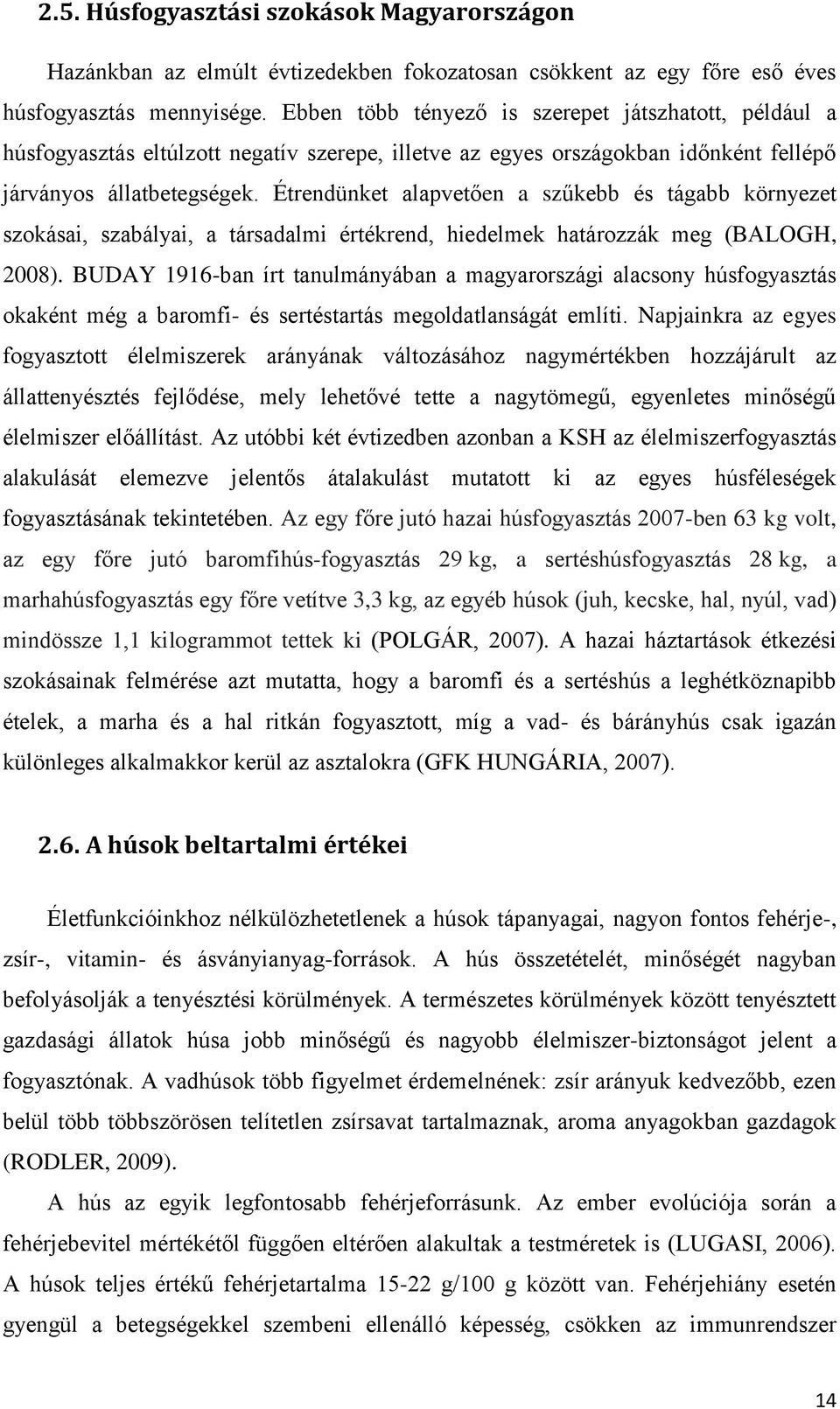 Étrendünket alapvetően a szűkebb és tágabb környezet szokásai, szabályai, a társadalmi értékrend, hiedelmek határozzák meg (BALOGH, 2008).