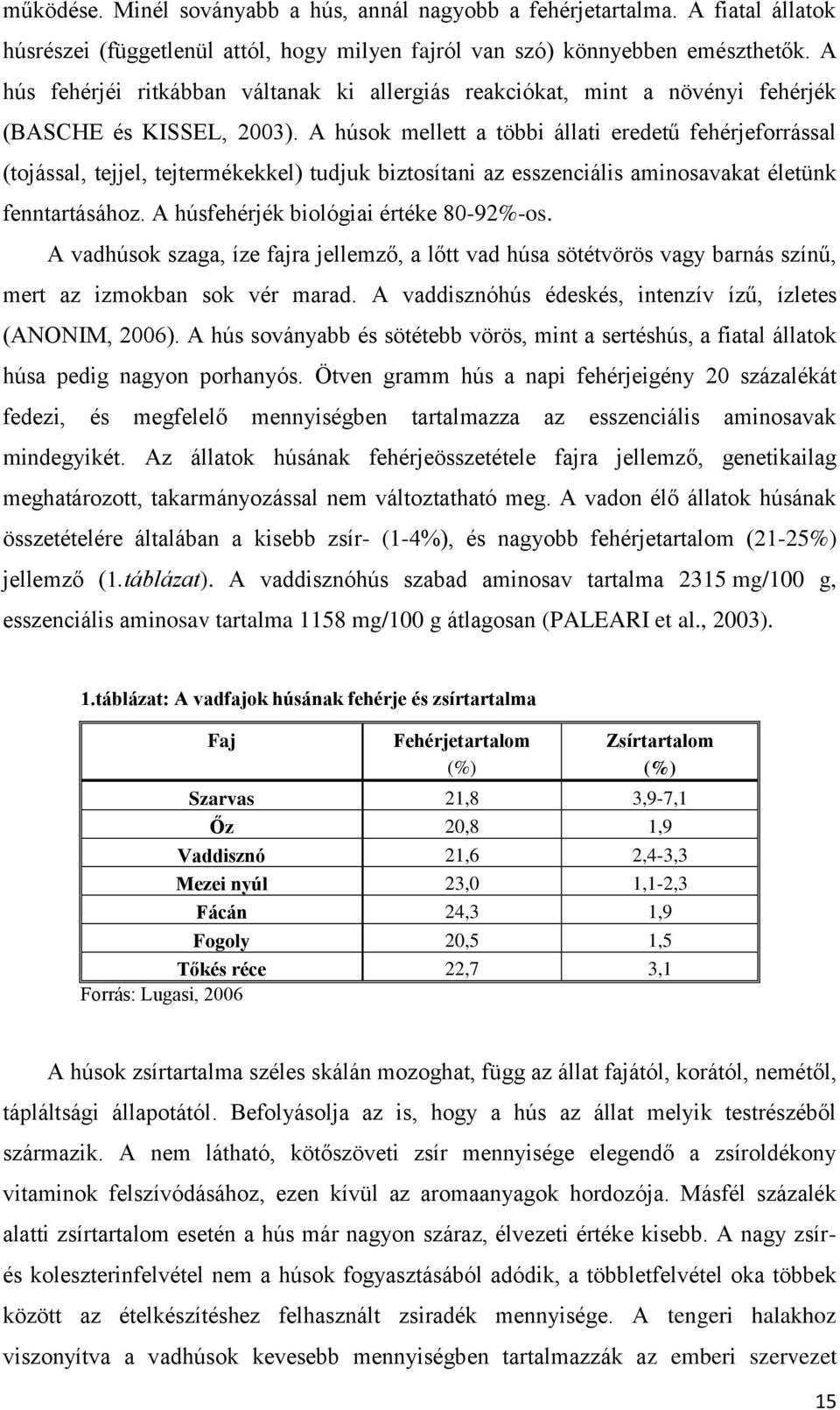 A húsok mellett a többi állati eredetű fehérjeforrással (tojással, tejjel, tejtermékekkel) tudjuk biztosítani az esszenciális aminosavakat életünk fenntartásához.
