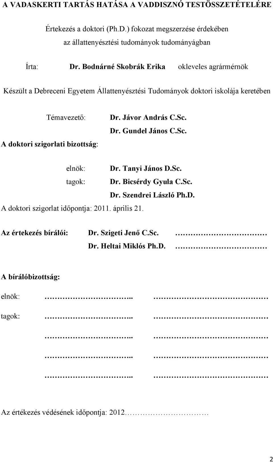 bizottság: Dr. Jávor András C.Sc. Dr. Gundel János C.Sc. elnök: Dr. Tanyi János D.Sc. tagok: Dr. Bicsérdy Gyula C.Sc. Dr. Szendrei László Ph.D. A doktori szigorlat időpontja: 2011.