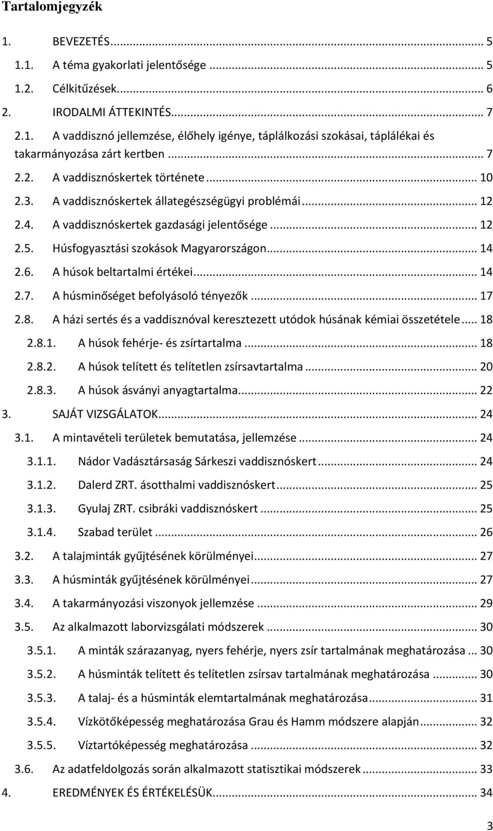 .. 14 2.6. A húsok beltartalmi értékei... 14 2.7. A húsminőséget befolyásoló tényezők... 17 2.8. A házi sertés és a vaddisznóval keresztezett utódok húsának kémiai összetétele... 18 2.8.1. A húsok fehérje- és zsírtartalma.