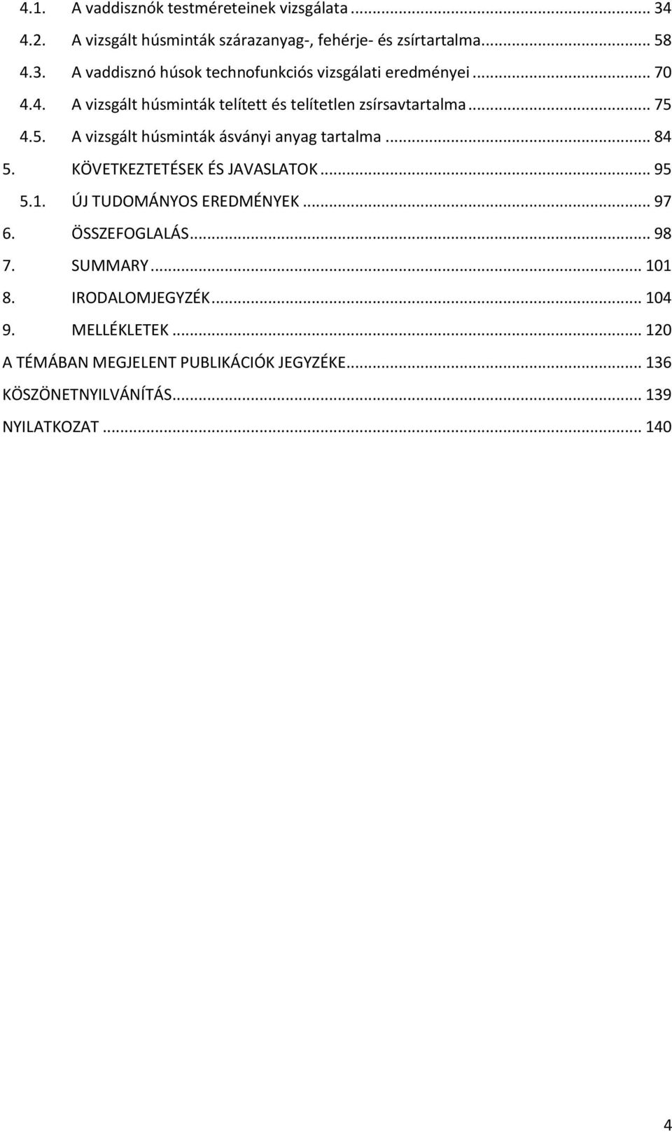 KÖVETKEZTETÉSEK ÉS JAVASLATOK... 95 5.1. ÚJ TUDOMÁNYOS EREDMÉNYEK... 97 6. ÖSSZEFOGLALÁS... 98 7. SUMMARY... 101 8. IRODALOMJEGYZÉK... 104 9.