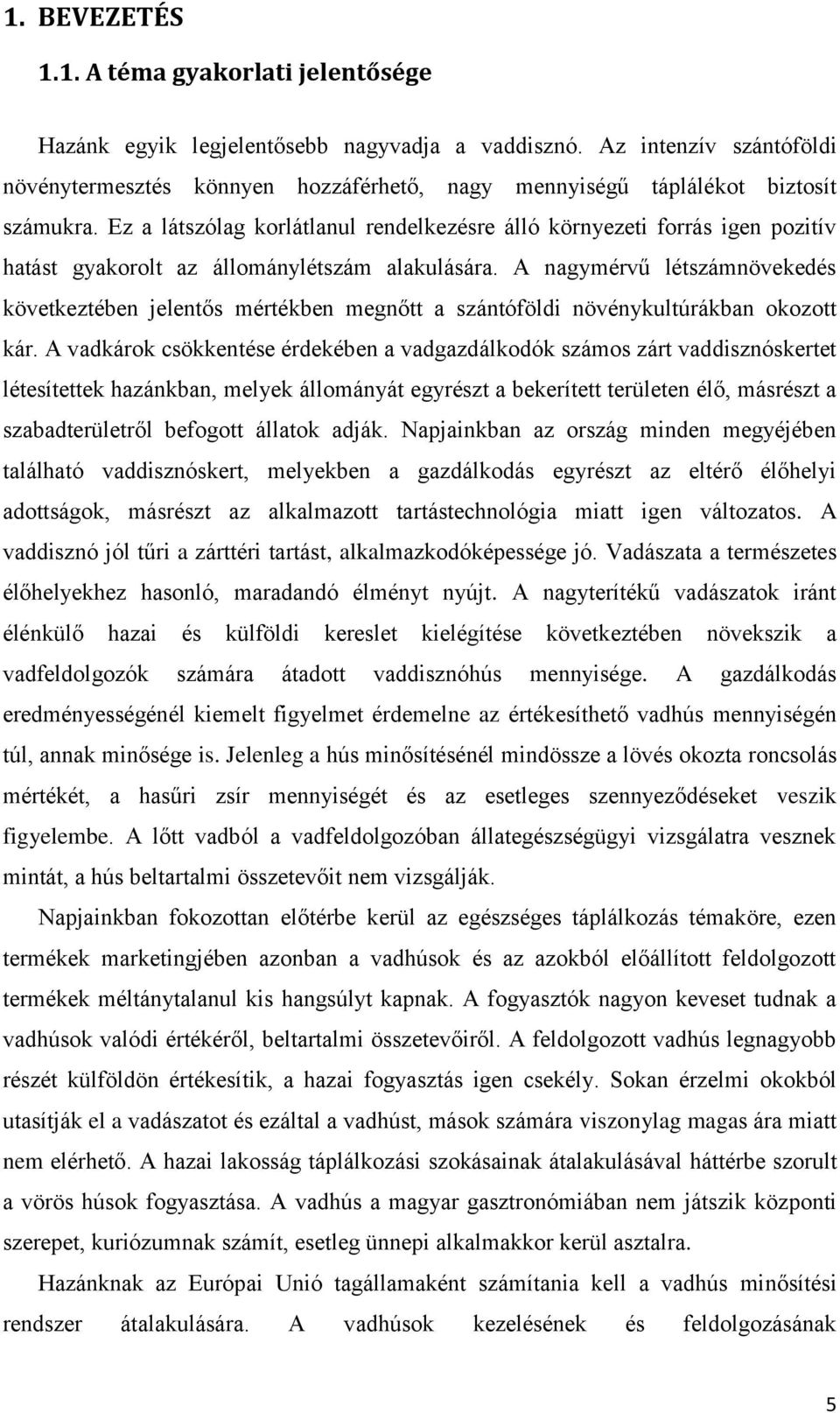 Ez a látszólag korlátlanul rendelkezésre álló környezeti forrás igen pozitív hatást gyakorolt az állománylétszám alakulására.