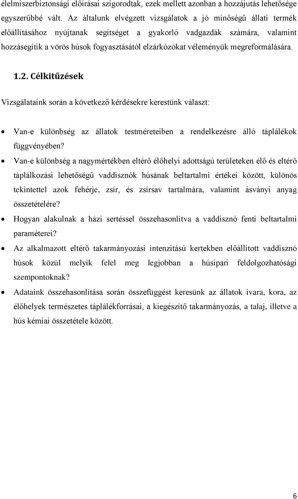 véleményük megreformálására. 1.2. Célkitűzések Vizsgálataink során a következő kérdésekre kerestünk választ: Van-e különbség az állatok testméreteiben a rendelkezésre álló táplálékok függvényében?