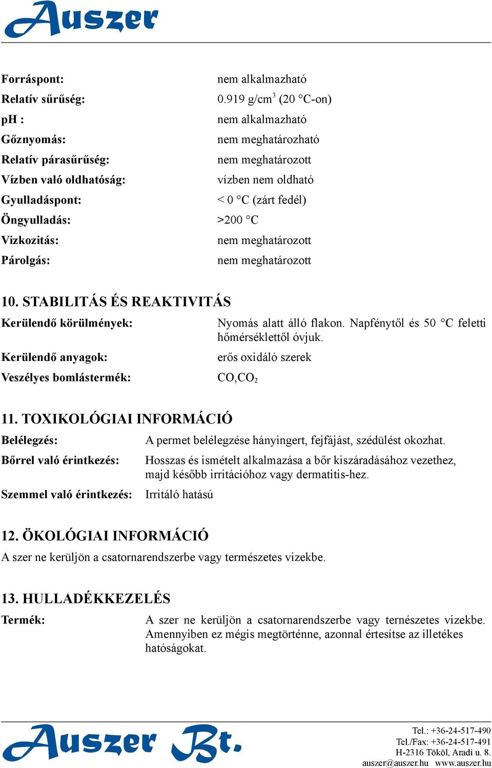 Vizkozitás: Párolgás: 10. STABILITÁS ÉS REAKTIVITÁS Kerülendő körülmények: Kerülendő anyagok: Veszélyes bomlástermék: CO,CO 2 Nyomás alatt álló flakon. Napfénytől és 50 C feletti hőmérséklettől óvjuk.