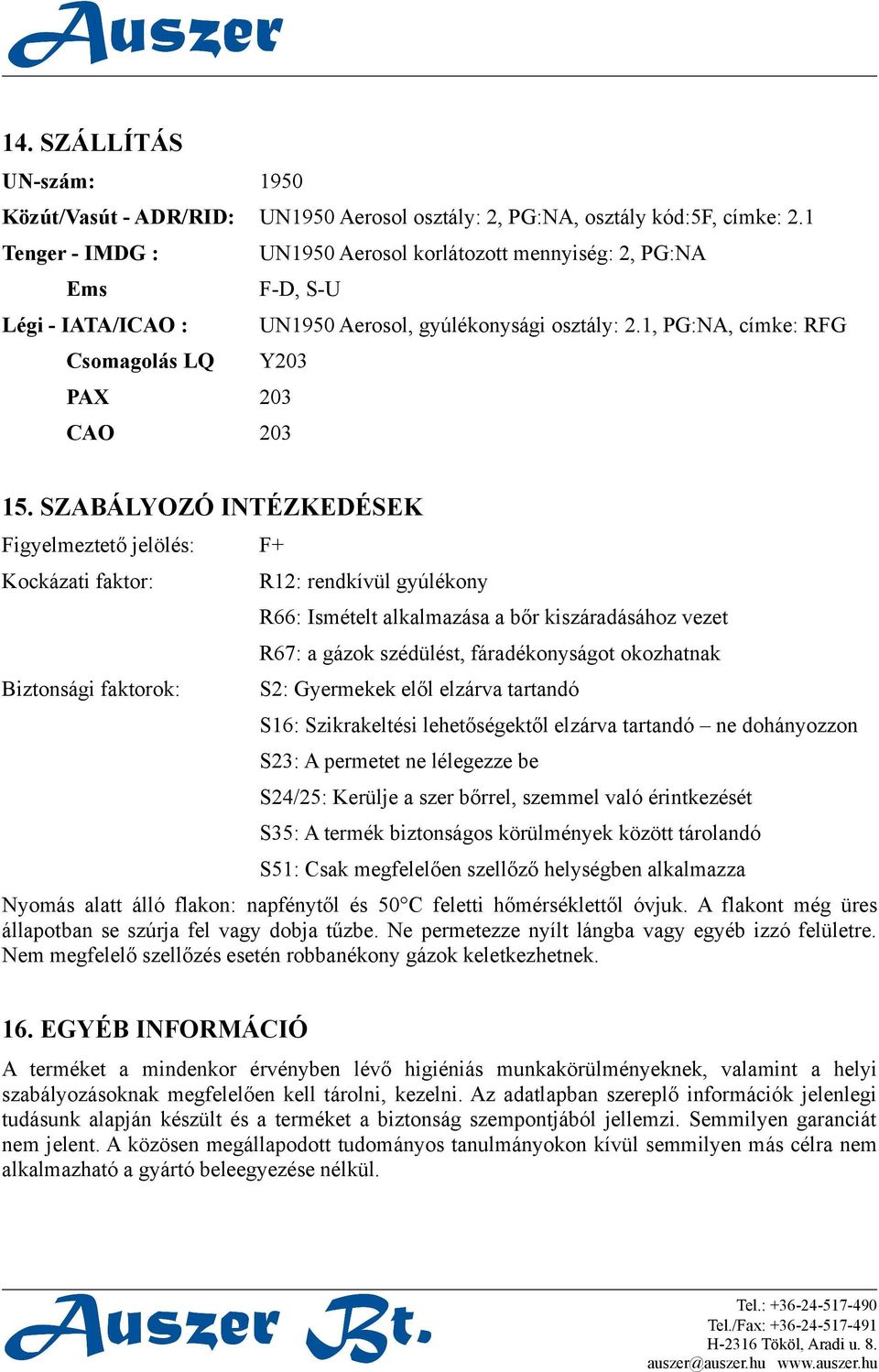 SZABÁLYOZÓ INTÉZKEDÉSEK Figyelmeztető jelölés: F+ Kockázati faktor: Biztonsági faktorok: R12: rendkívül gyúlékony R66: Ismételt alkalmazása a bőr kiszáradásához vezet R67: a gázok szédülést,