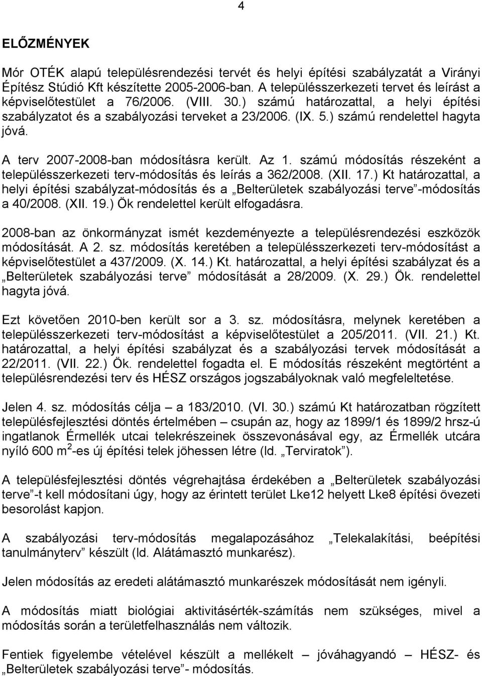 ) számú rendelettel hagyta jóvá. A terv 2007-2008-ban módosításra került. Az 1. számú módosítás részeként a településszerkezeti terv-módosítás és leírás a 362/2008. (XII. 17.