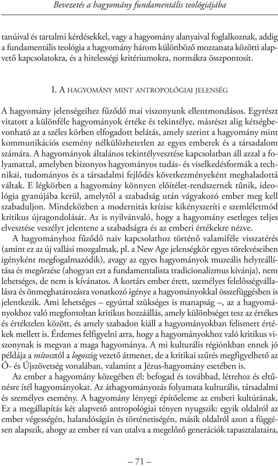 Egyrészt vitatott a különféle hagyományok értéke és tekintélye, másrészt alig kétség be - vonható az a széles körben elfogadott belátás, amely szerint a hagyomány mint kommunikációs esemény