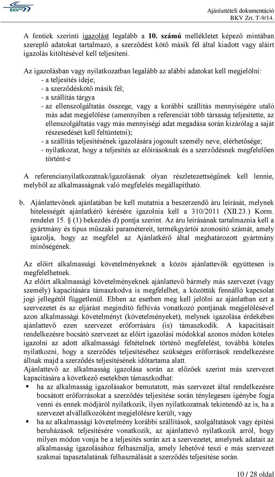 Az igazolásban vagy nyilatkozatban legalább az alábbi adatokat kell megjelölni: - a teljesítés ideje; - a szerződéskötő másik fél; - a szállítás tárgya - az ellenszolgáltatás összege, vagy a korábbi