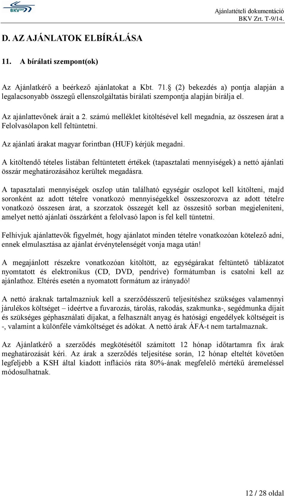 számú melléklet kitöltésével kell megadnia, az összesen árat a Felolvasólapon kell feltüntetni. Az ajánlati árakat magyar forintban (HUF) kérjük megadni.