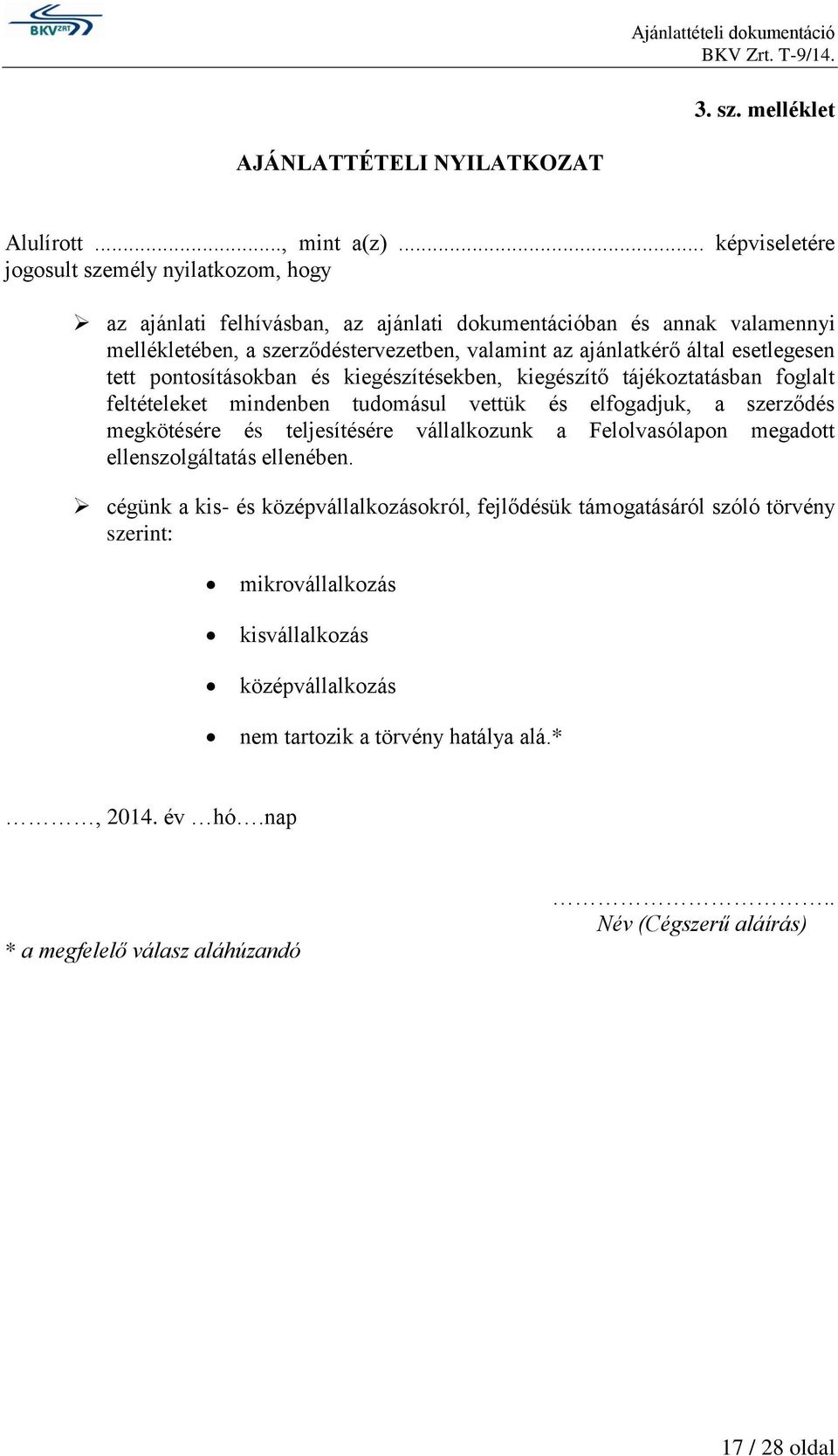 esetlegesen tett pontosításokban és kiegészítésekben, kiegészítő tájékoztatásban foglalt feltételeket mindenben tudomásul vettük és elfogadjuk, a szerződés megkötésére és teljesítésére