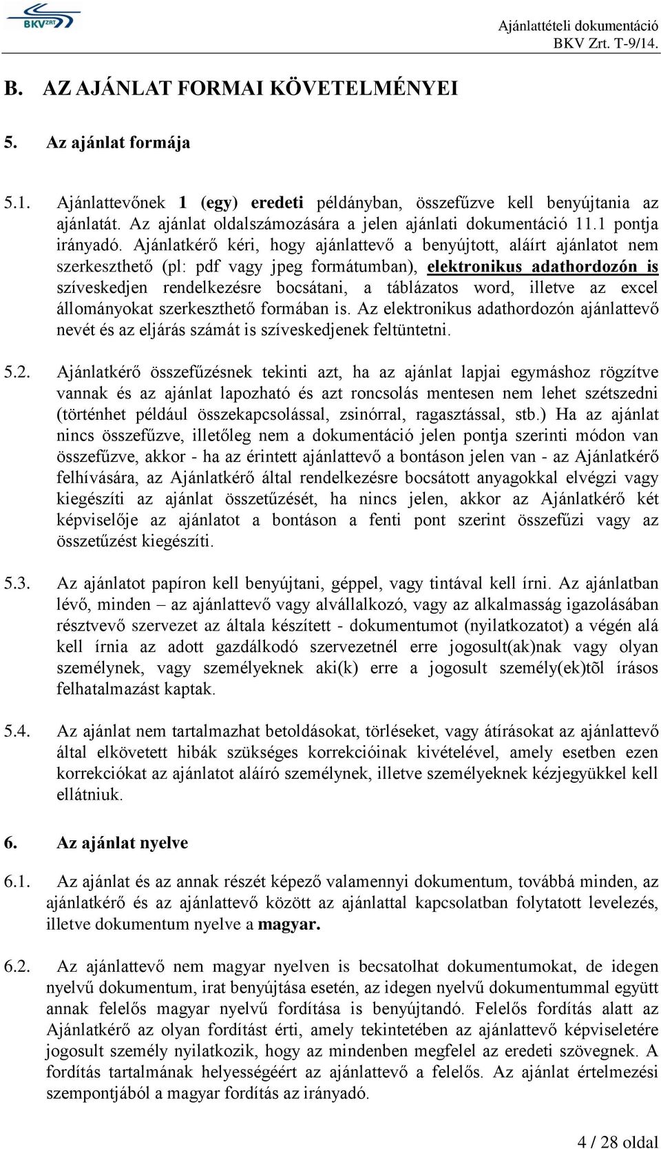 Ajánlatkérő kéri, hogy ajánlattevő a benyújtott, aláírt ajánlatot nem szerkeszthető (pl: pdf vagy jpeg formátumban), elektronikus adathordozón is szíveskedjen rendelkezésre bocsátani, a táblázatos