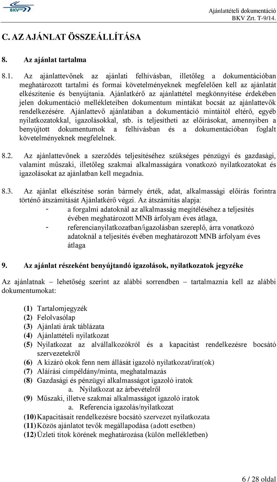 Ajánlatkérő az ajánlattétel megkönnyítése érdekében jelen dokumentáció mellékleteiben dokumentum mintákat bocsát az ajánlattevők rendelkezésére.
