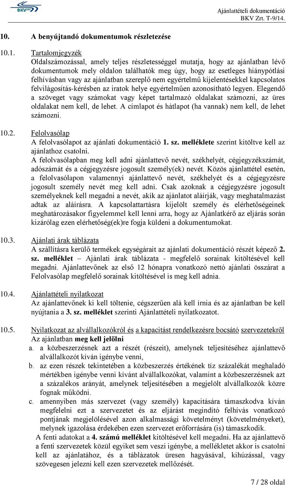 Elegendő a szöveget vagy számokat vagy képet tartalmazó oldalakat számozni, az üres oldalakat nem kell, de lehet. A címlapot és hátlapot (ha vannak) nem kell, de lehet számozni. 10.2.
