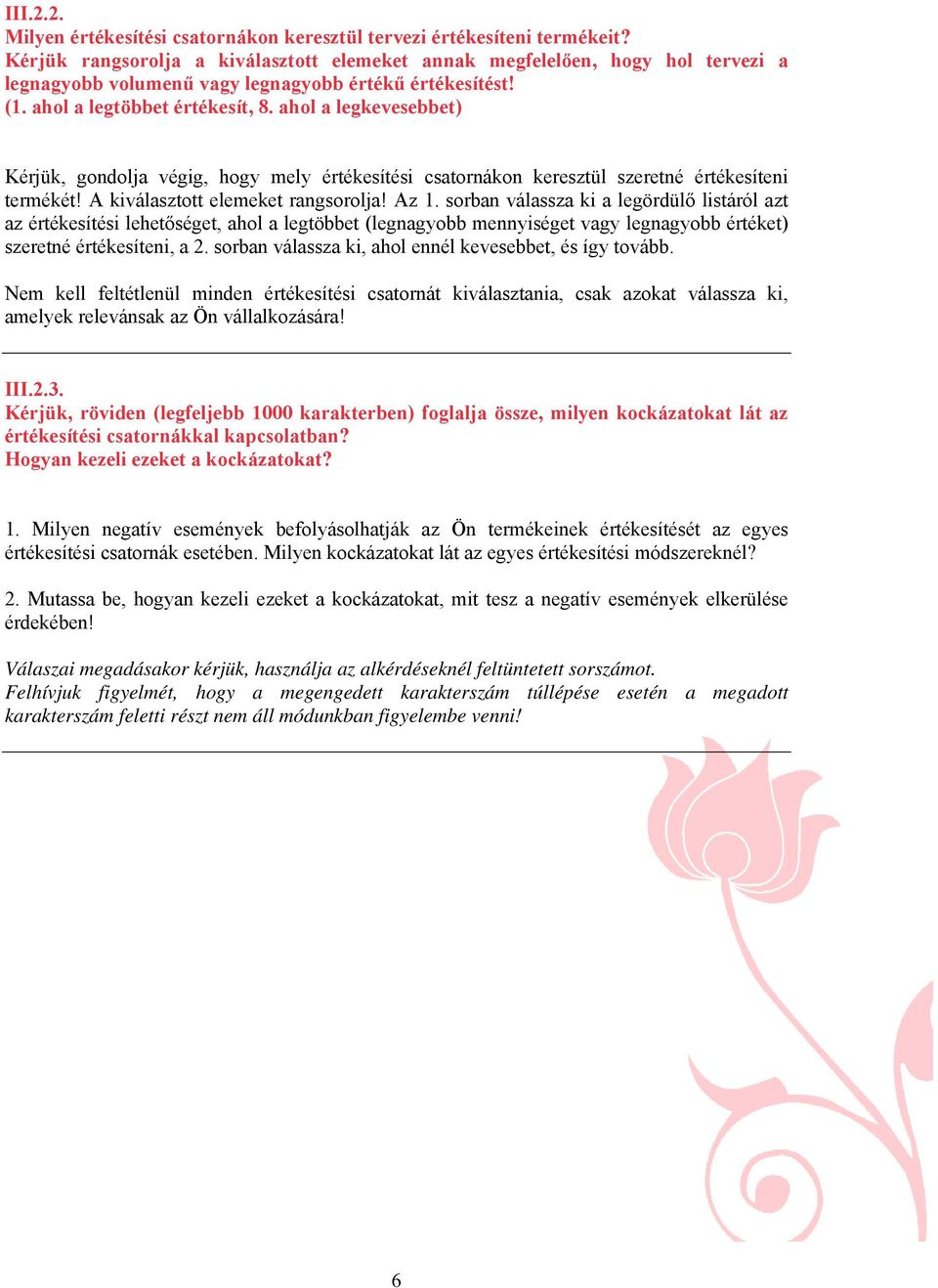 ahol a legkevesebbet) Kérjük, gondolja végig, hogy mely értékesítési csatornákon keresztül szeretné értékesíteni termékét! A kiválasztott elemeket rangsorolja! Az 1.