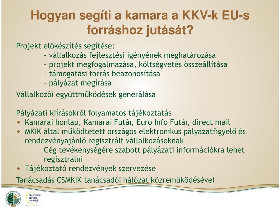 beazonosítása - pályázat megírása Vállalkozói együttműködések generálása Pályázati kiírásokról folyamatos tájékoztatás Kamarai honlap, Kamarai Futár, Euro Info