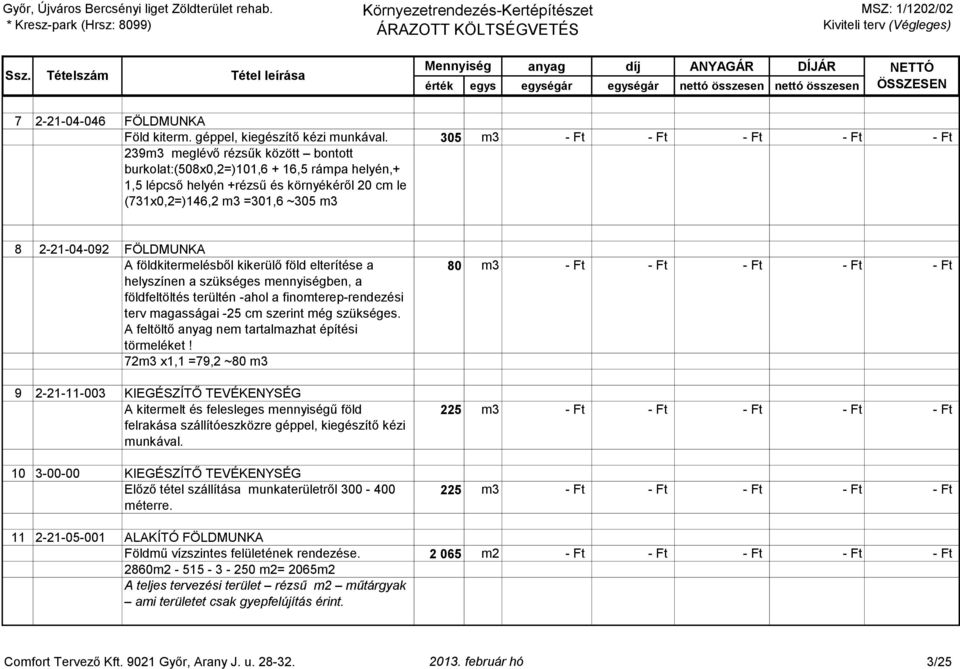 2-21-04-092 FÖLDMUNKA A földkitermelésből kikerülő föld elterítése a helyszínen a szükséges mennyiségben, a földfeltöltés terültén -ahol a finomterep-rendezési terv magasságai -25 cm szerint még