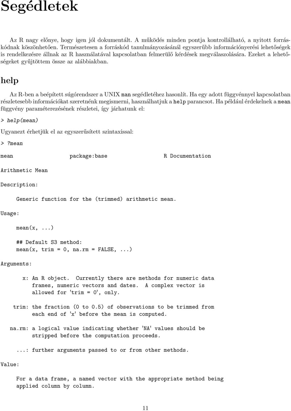 Ezeket a lehetőségeket gyűjtöttem össze az alábbiakban. help Az R-ben a beépített súgórendszer a UNIX man segédletéhez hasonlít.