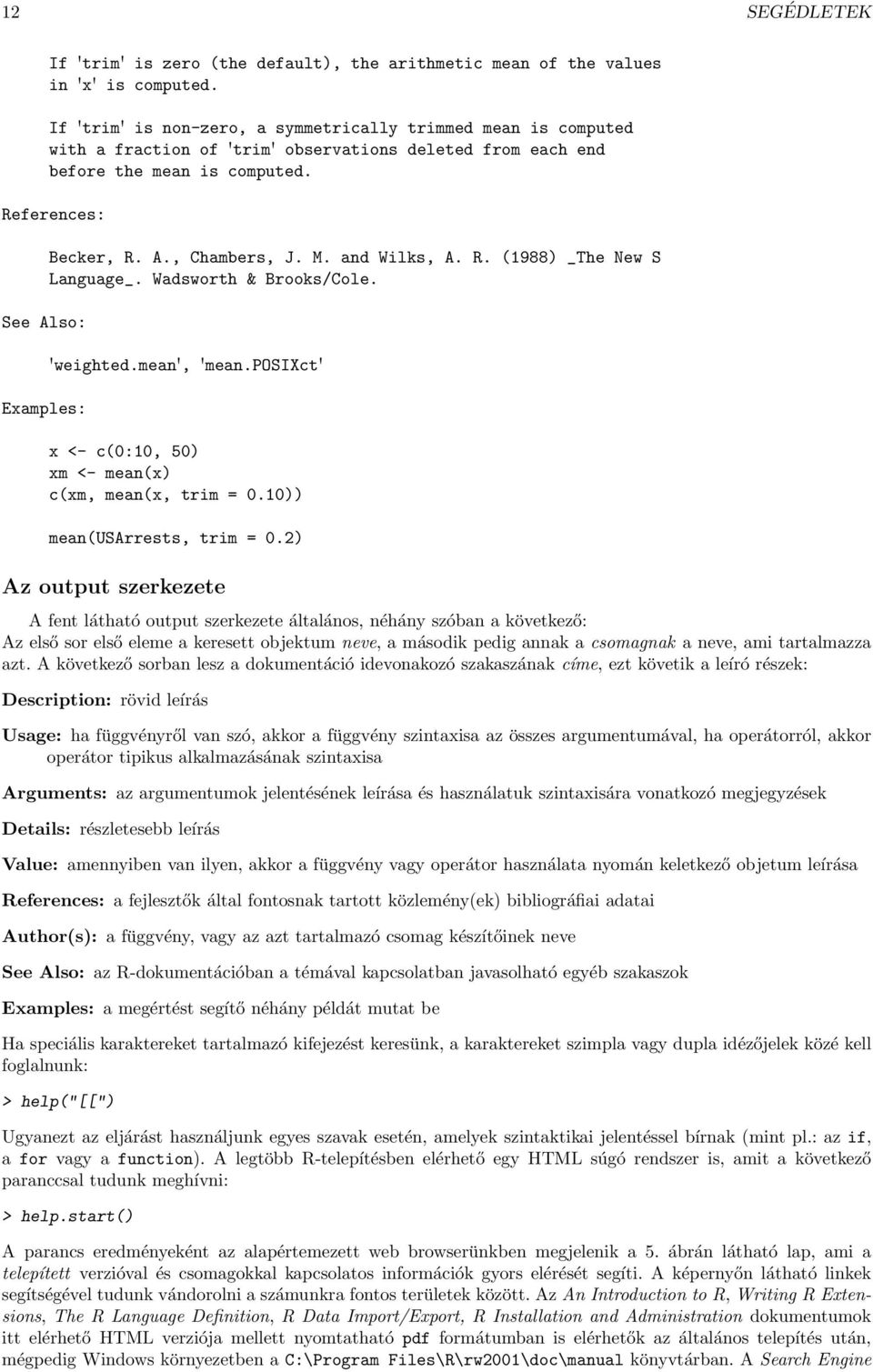 M. and Wilks, A. R. (1988) _The New S Language_. Wadsworth & Brooks/Cole. 'weighted.mean', 'mean.posixct' x <- c(0:10, 50) xm <- mean(x) c(xm, mean(x, trim = 0.10)) mean(usarrests, trim = 0.