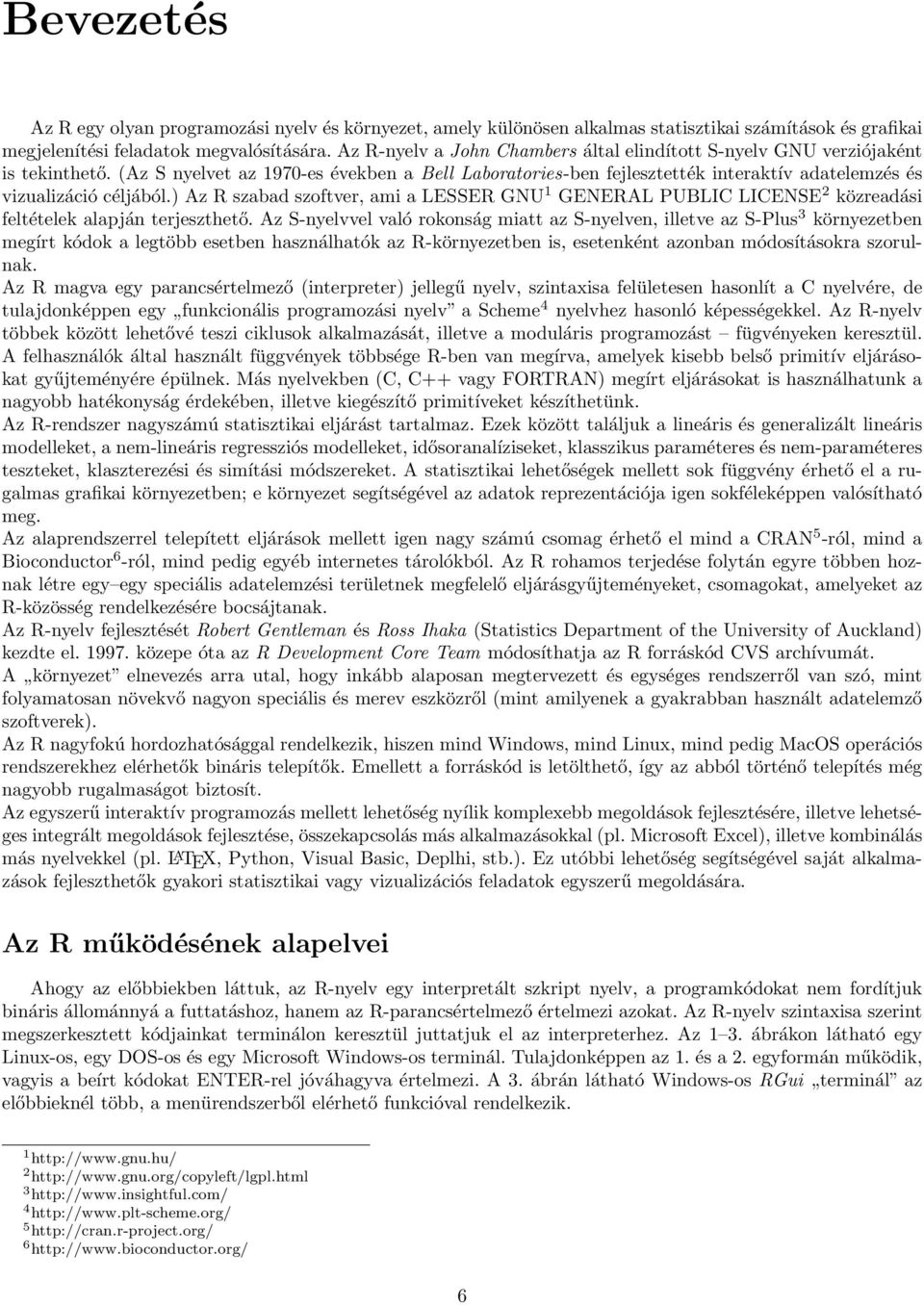 (Az S nyelvet az 1970-es években a Bell Laboratories-ben fejlesztették interaktív adatelemzés és vizualizáció céljából.