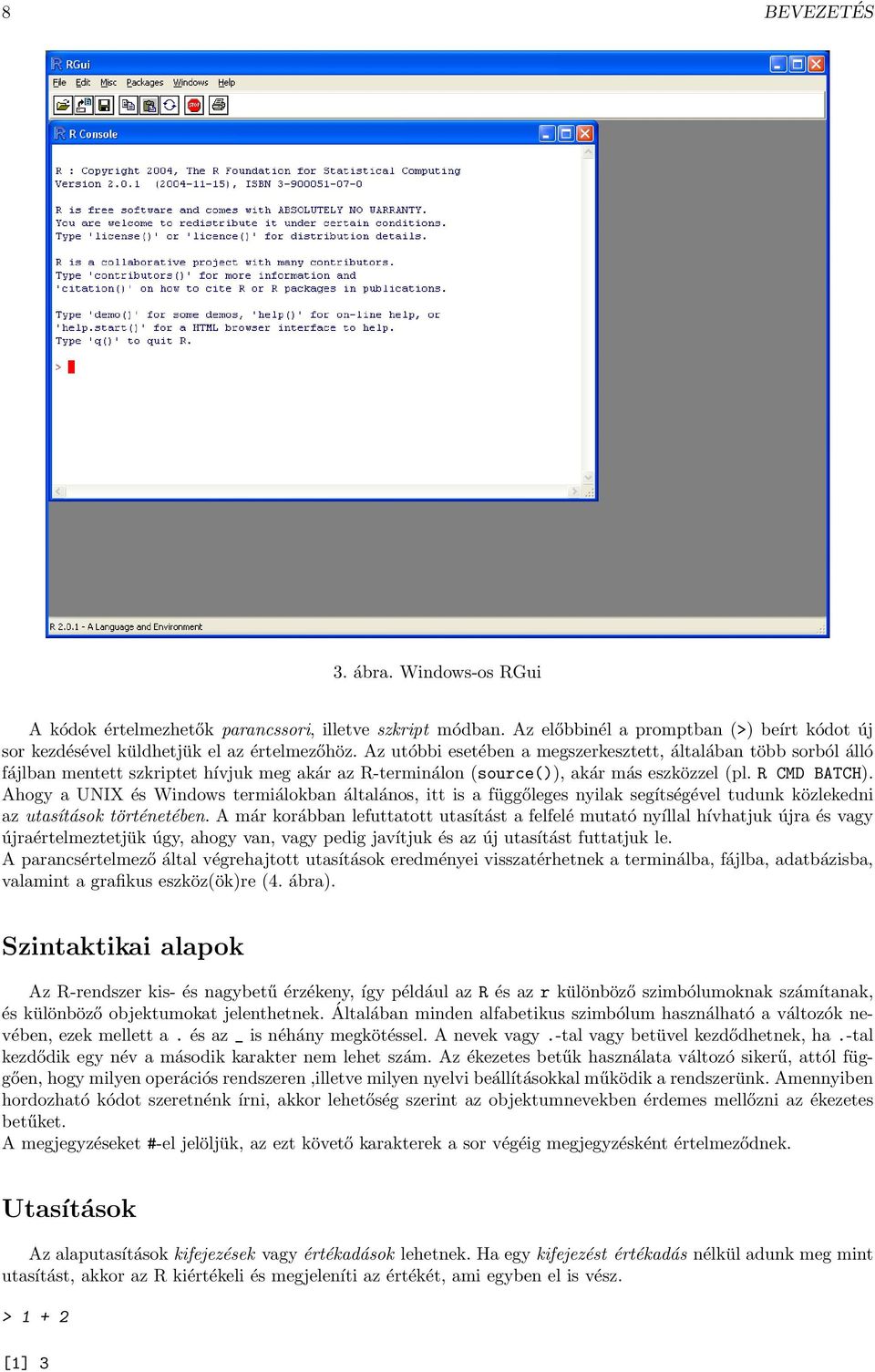 Ahogy a UNIX és Windows termiálokban általános, itt is a függőleges nyilak segítségével tudunk közlekedni az utasítások történetében.