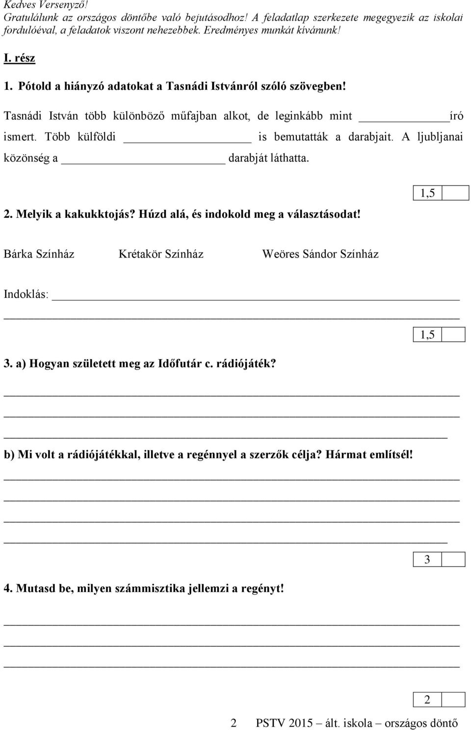 A ljubljanai közönség a darabját láthatta.. Melyik a kakukktojás? Húzd alá, és indokold meg a választásodat!,5 Bárka Színház Krétakör Színház Weöres Sándor Színház Indoklás:,5 3.