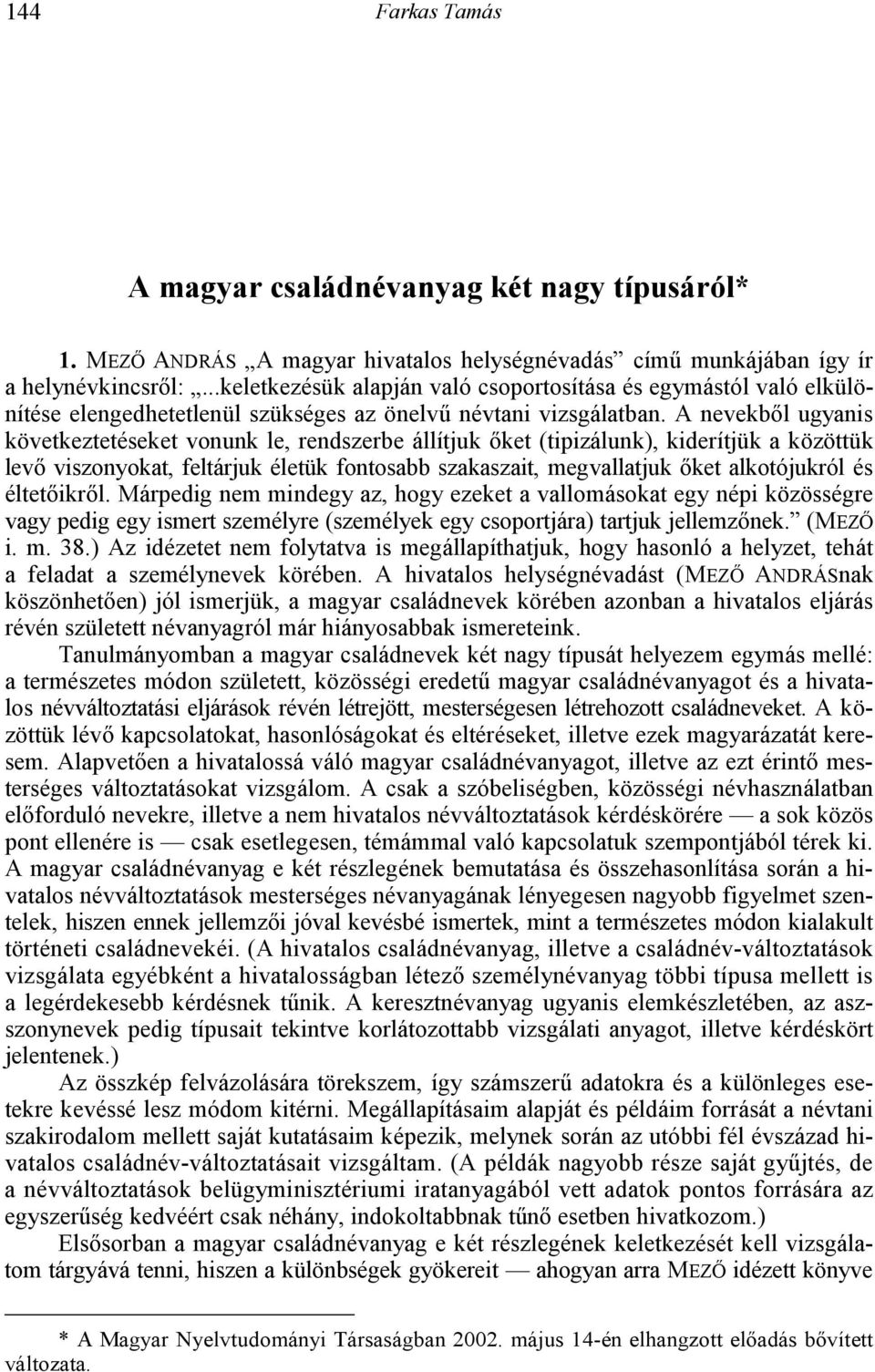 similar solutions as the Hungarian authors did, albeit quite independently from them. ZSUZSA C. VLADÁR A magyar családnévanyag két nagy típusáról* 1.