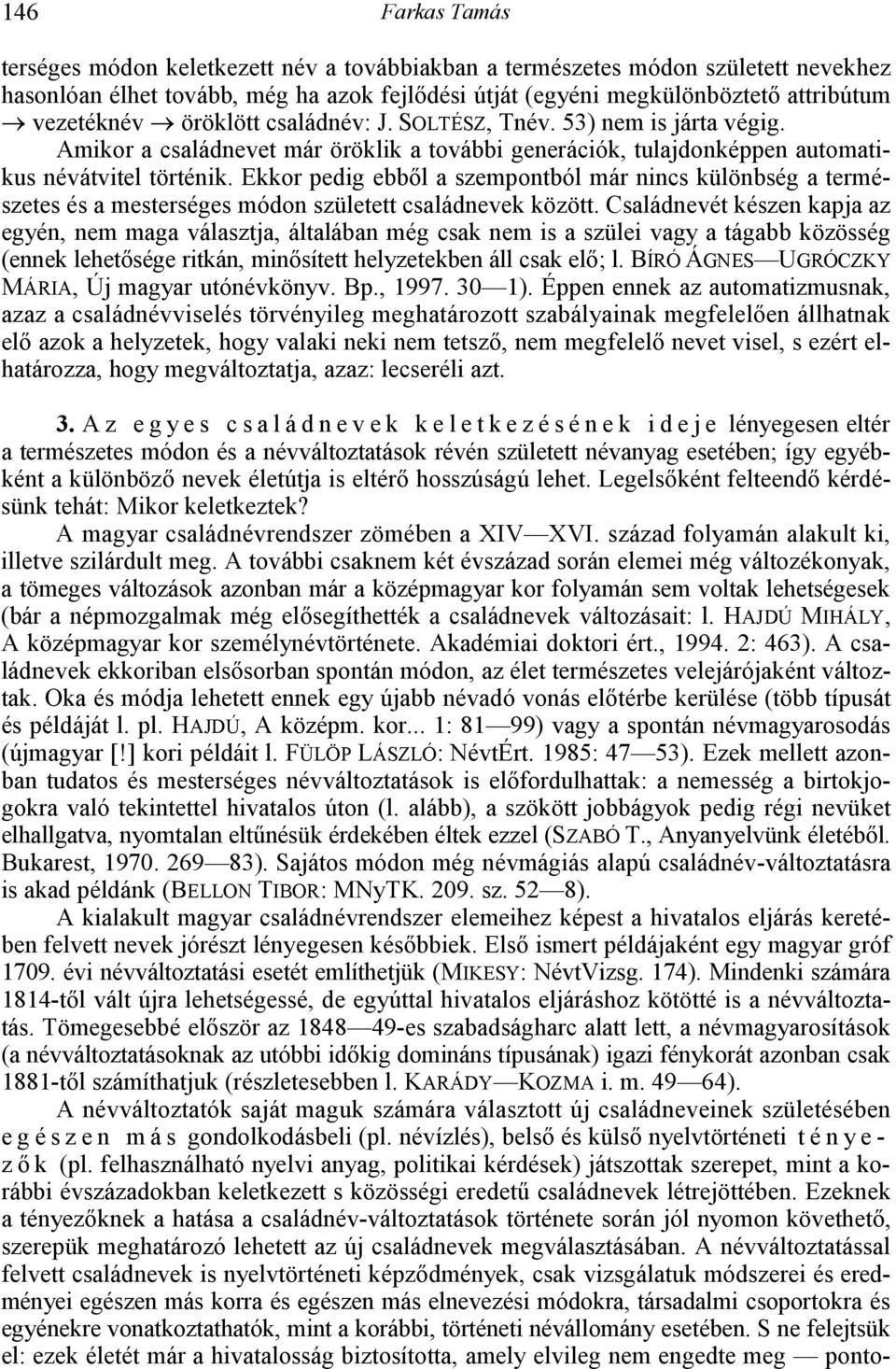 Ekkor pedig ebb7l a szempontból már nincs különbség a természetes és a mesterséges módon született családnevek között.