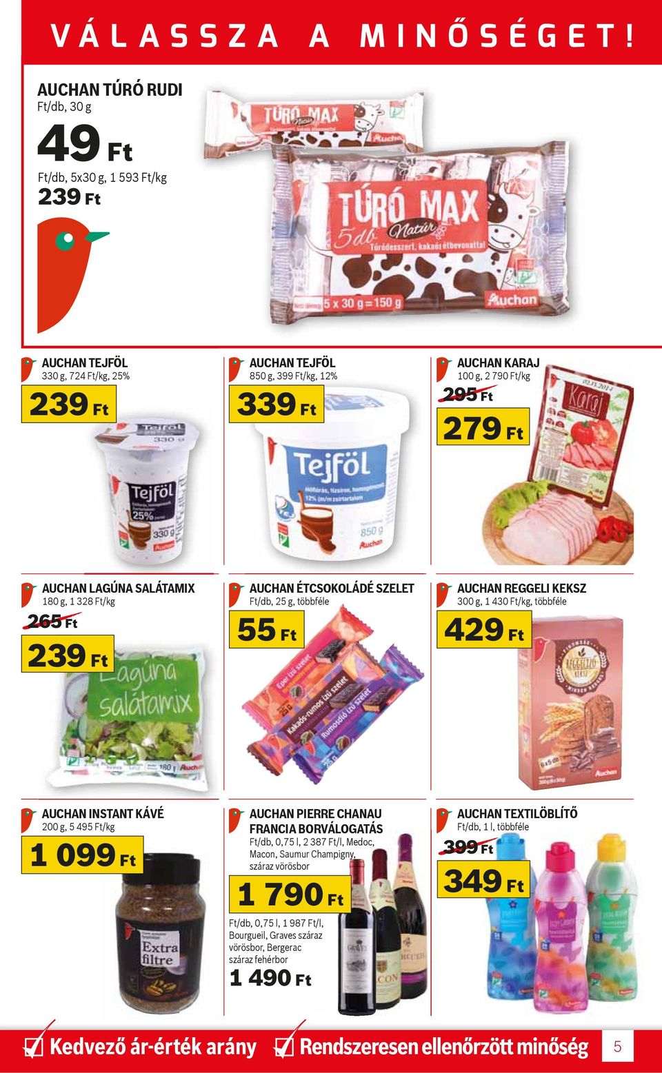 Ft 279 Ft AUCHAN LAGÚNA SALÁTAMIX 180 g, 1 328 Ft/kg 265 Ft 239 Ft AUCHAN ÉTCSOKOLÁDÉ SZELET Ft/db, 25 g, többféle AUCHAN REGGELI KEKSZ 300 g, 1 430 Ft/kg, többféle 55 Ft 429 Ft AUCHAN INSTANT