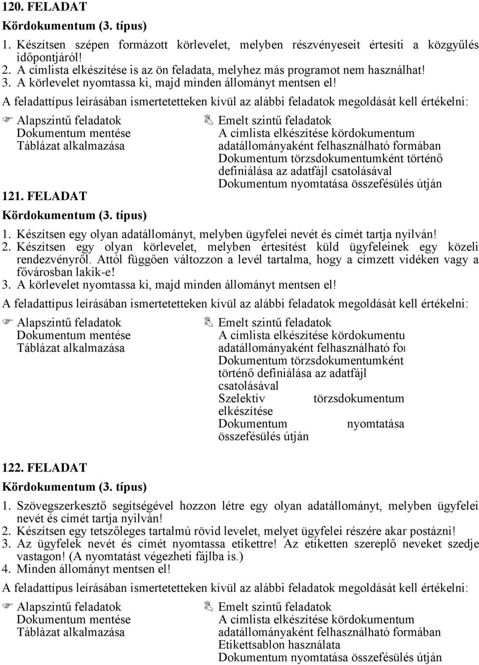 A feladattípus leírásában ismertetetteken kívül az alábbi feladatok megoldását kell értékelni: Alapszintű feladatok Táblázat alkalmazása 121. FELADAT Kördokumentum (3.