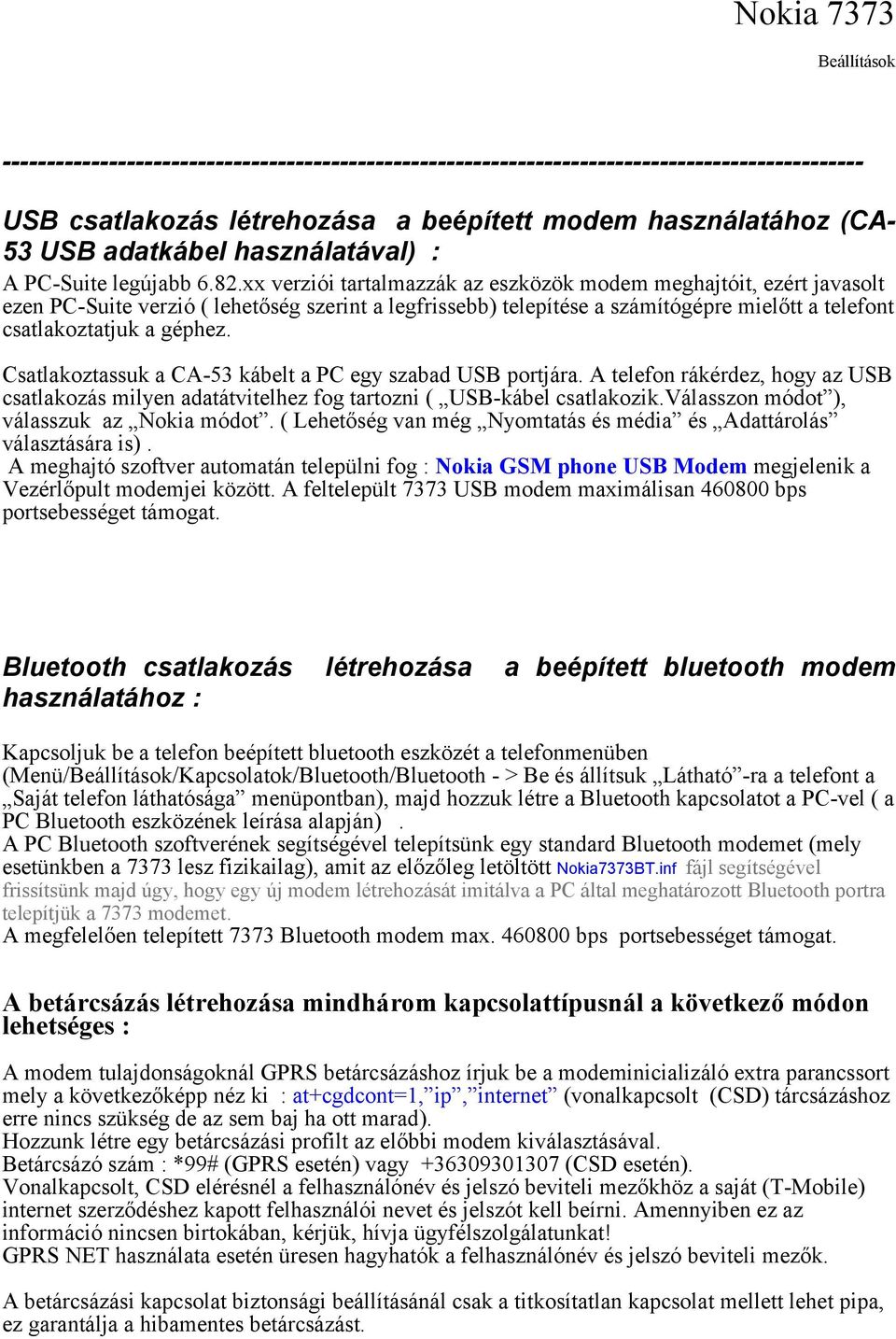 xx verziói tartalmazzák az eszközök modem meghajtóit, ezért javasolt ezen PC-Suite verzió ( lehetőség szerint a legfrissebb) telepítése a számítógépre mielőtt a telefont csatlakoztatjuk a géphez.