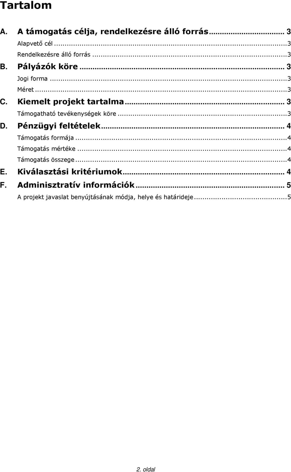 Pénzügyi feltételek... 4 Támogatás formája... 4 Támogatás mértéke... 4 Támogatás összege... 4 E.