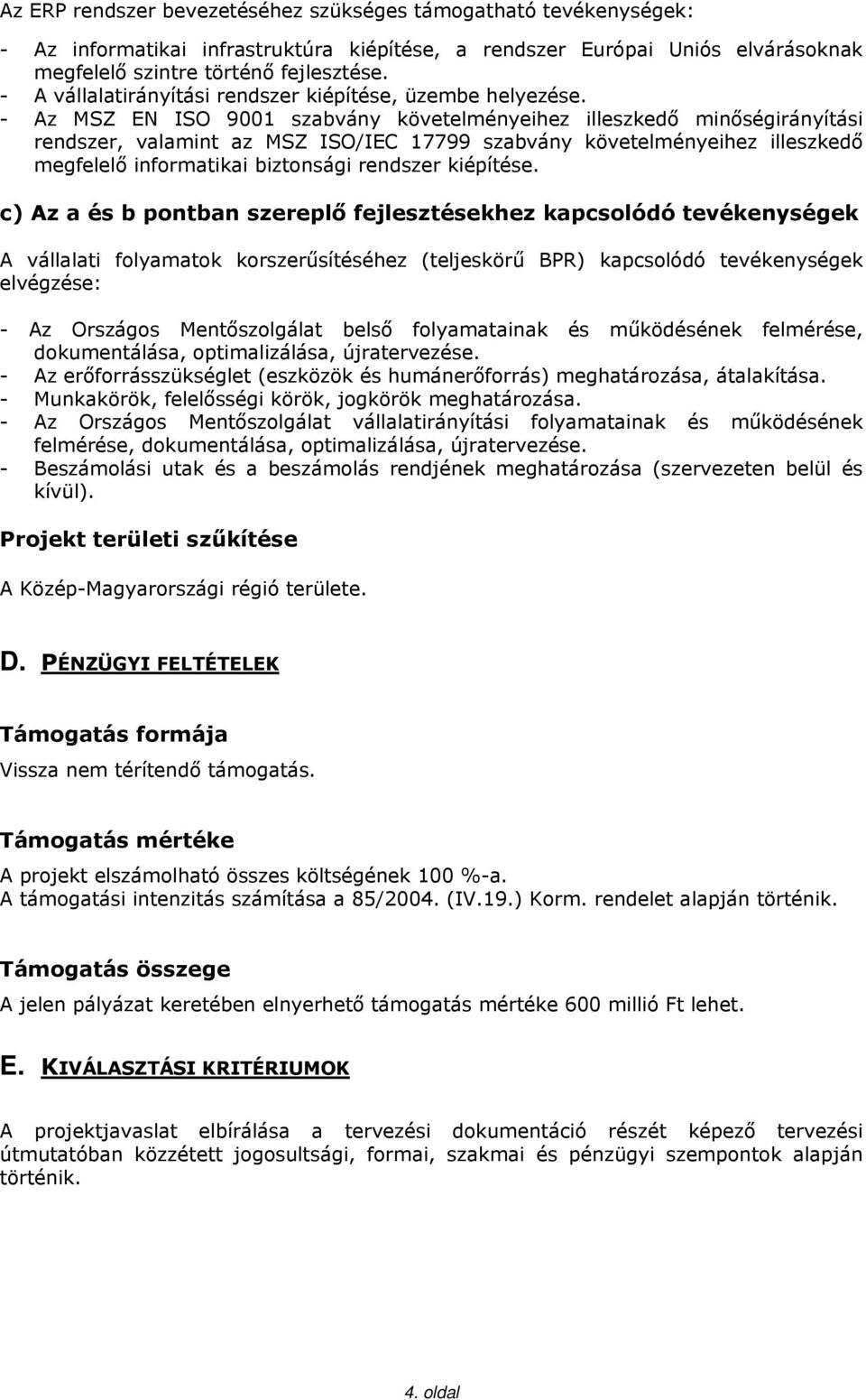 - Az MSZ EN ISO 9001 szabvány követelményeihez illeszkedő minőségirányítási rendszer, valamint az MSZ ISO/IEC 17799 szabvány követelményeihez illeszkedő megfelelő informatikai biztonsági rendszer