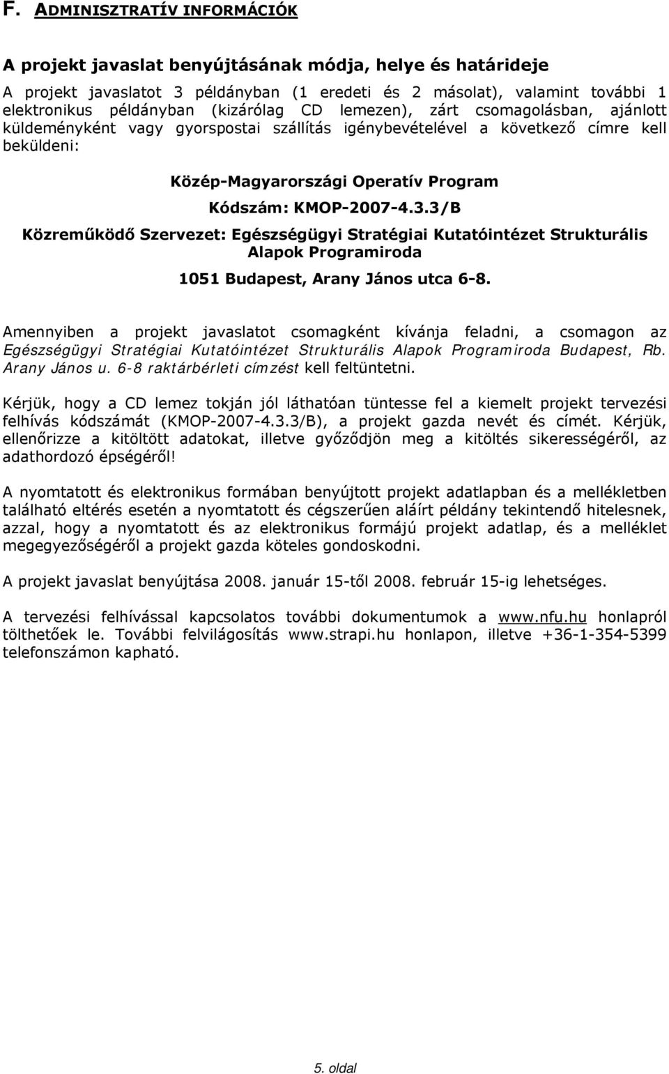 KMOP-2007-4.3.3/B Közreműködő Szervezet: Egészségügyi Stratégiai Kutatóintézet Strukturális Alapok Programiroda 1051 Budapest, Arany János utca 6-8.