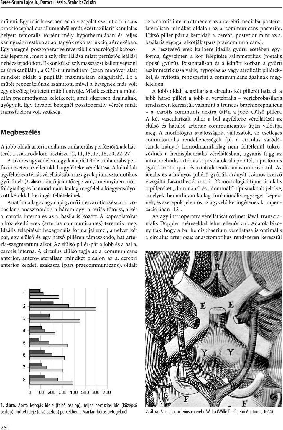 aortagyök rekonstrukciója érdekében. Egy betegnél posztoperatíve reverzibilis neurológiai károsodás lépett fel, mert a szív fibrillálása miatt perfúziós leállási nehézség adódott.