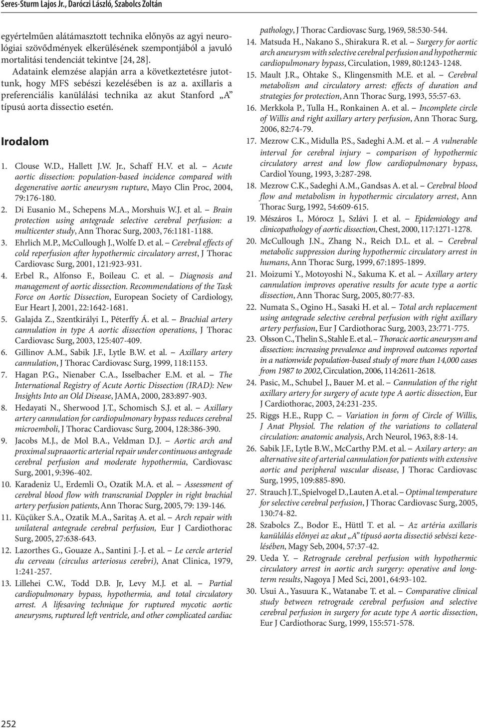 Adataink elemzése alapján arra a következtetésre jutottunk, hogy MFS sebészi kezelésében is az a. axillaris a preferenciális kanülálási technika az akut Stanford A típusú aorta dissectio esetén.