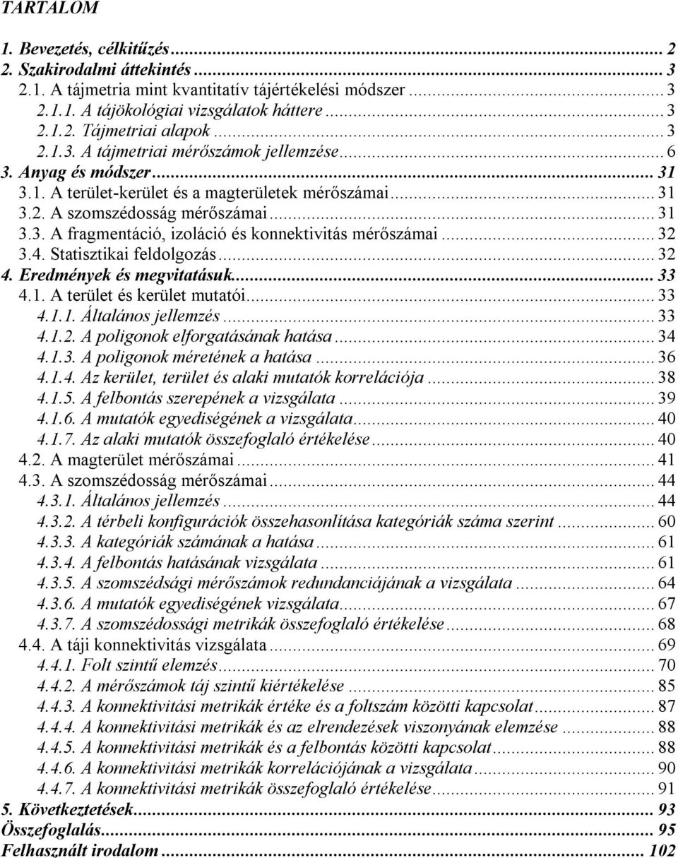 .. 32 3.4. Statisztikai feldolgozás... 32 4. Eredmények és megvitatásuk... 33 4.1. A terület és kerület mutatói... 33 4.1.1. Általános jellemzés... 33 4.1.2. A poligonok elforgatásának hatása... 34 4.